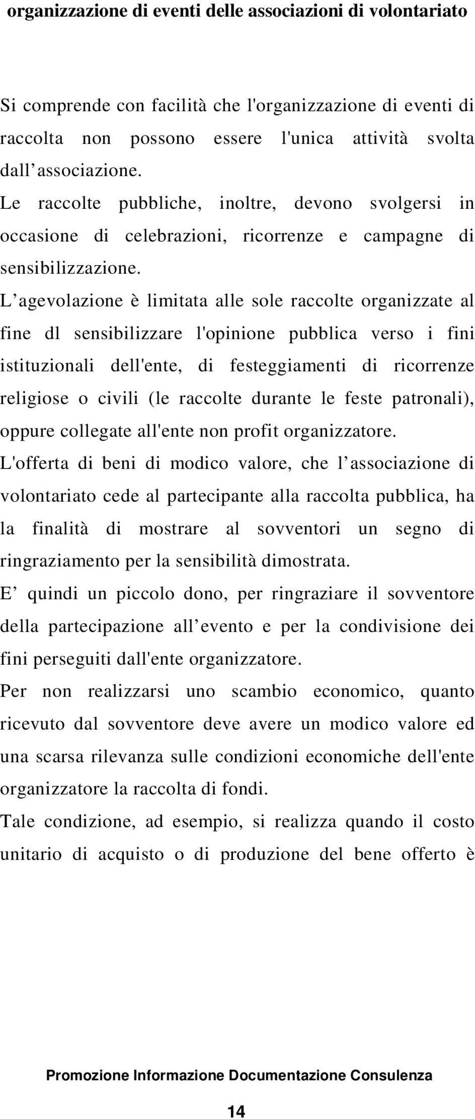 L agevolazione è limitata alle sole raccolte organizzate al fine dl sensibilizzare l'opinione pubblica verso i fini istituzionali dell'ente, di festeggiamenti di ricorrenze religiose o civili (le