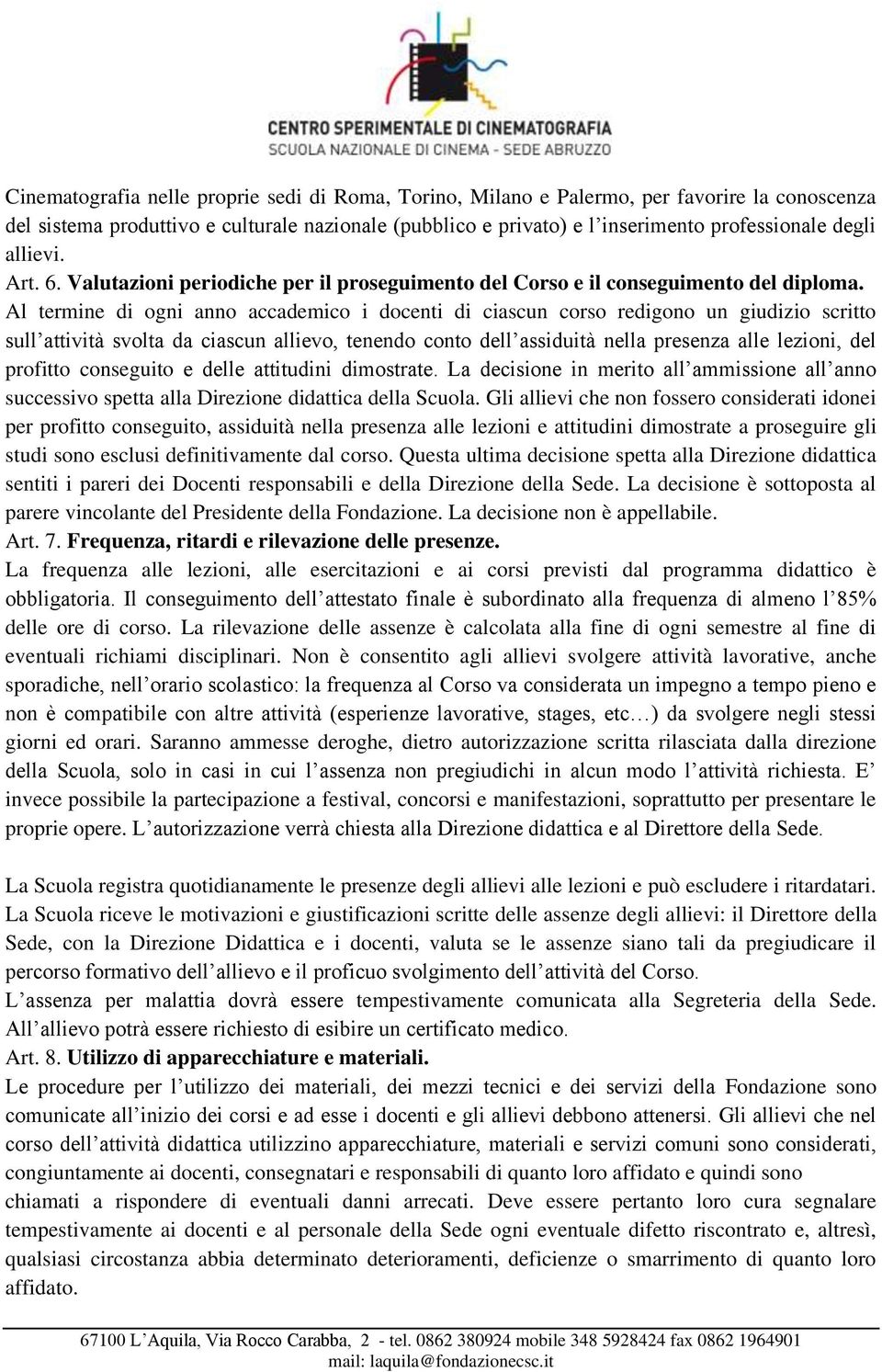 Al termine di ogni anno accademico i docenti di ciascun corso redigono un giudizio scritto sull attività svolta da ciascun allievo, tenendo conto dell assiduità nella presenza alle lezioni, del