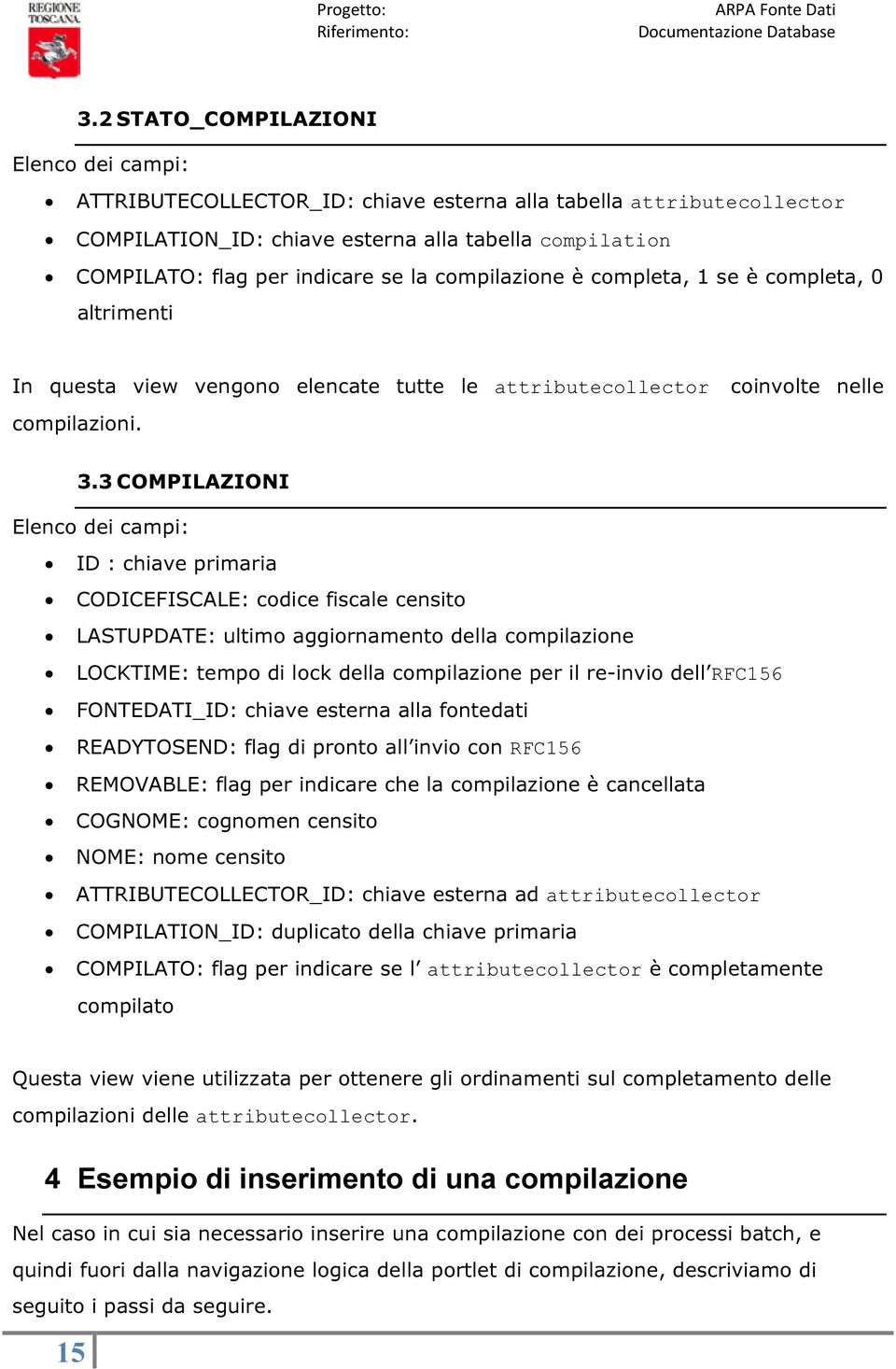 3 COMPILAZIONI ID : chiave primaria CODICEFISCALE: codice fiscale censito LASTUPDATE: ultimo aggiornamento della compilazione LOCKTIME: tempo di lock della compilazione per il re-invio dell RFC156