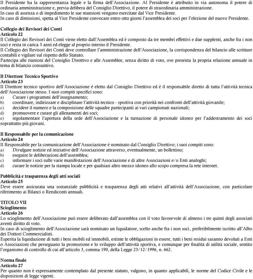 In caso di assenza o di impedimento le sue mansioni vengono esercitate dal Vice Presidente.