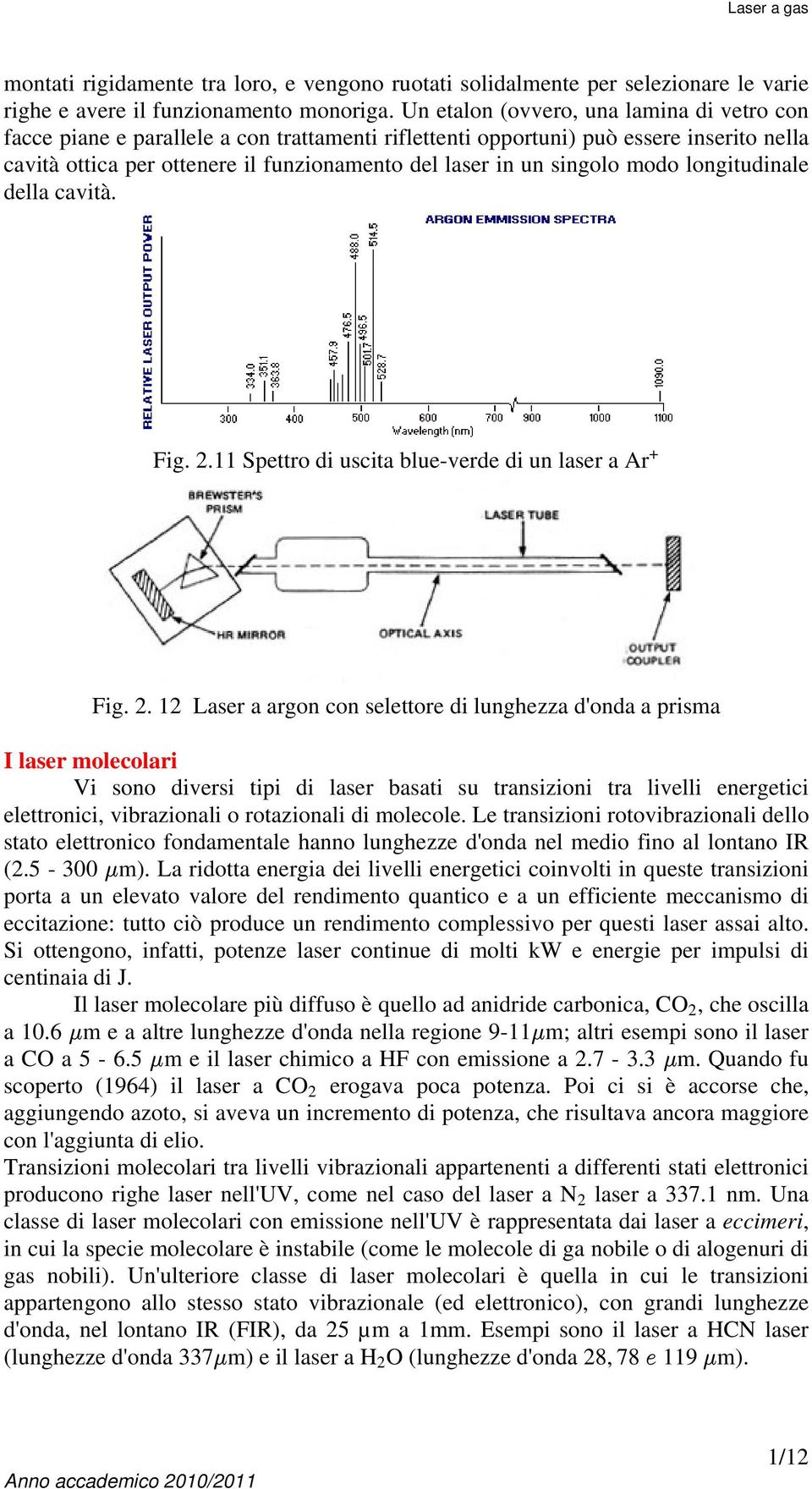 singolo modo longitudinale della cavità. Fig..11 Spettro di uscita blue-verde di un laser a Ar + Fig.