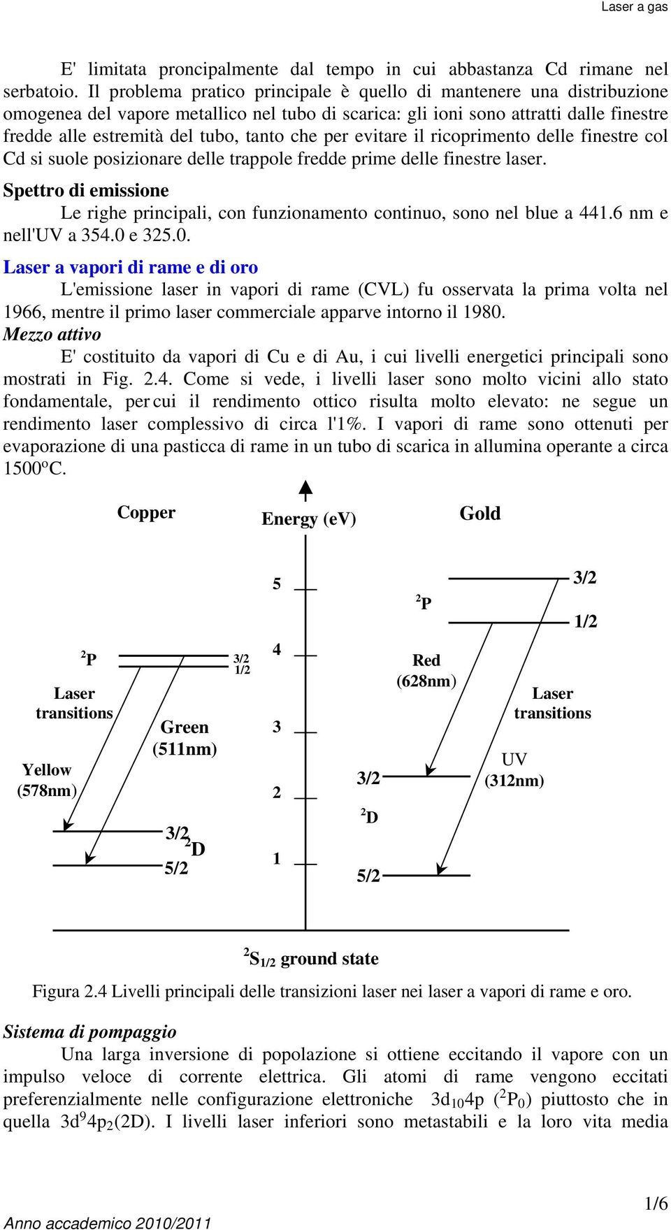 che per evitare il ricoprimento delle finestre col Cd si suole posizionare delle trappole fredde prime delle finestre laser.