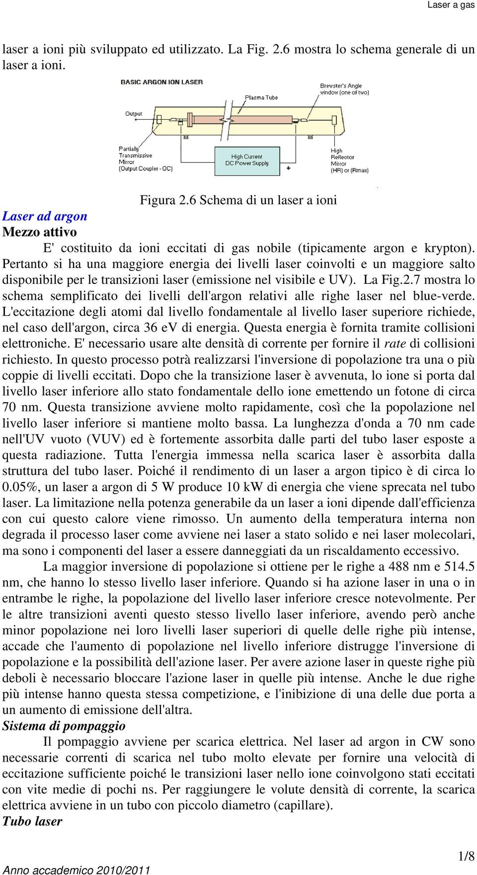 Pertanto si ha una maggiore energia dei livelli laser coinvolti e un maggiore salto disponibile per le transizioni laser (emissione nel visibile e UV). La Fig.