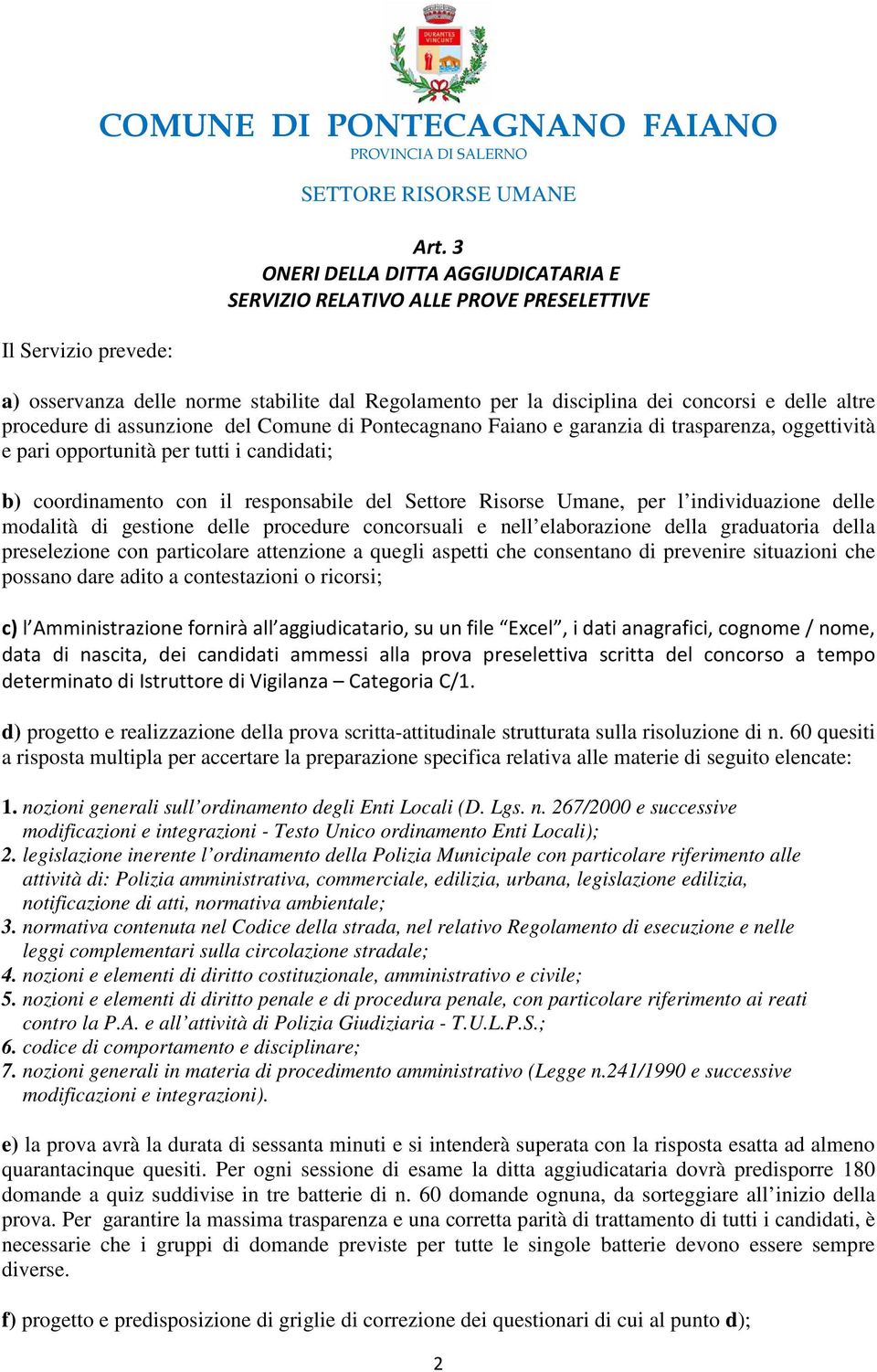 del Comune di Pontecagnano Faiano e garanzia di trasparenza, oggettività e pari opportunità per tutti i candidati; b) coordinamento con il responsabile del Settore Risorse Umane, per l individuazione