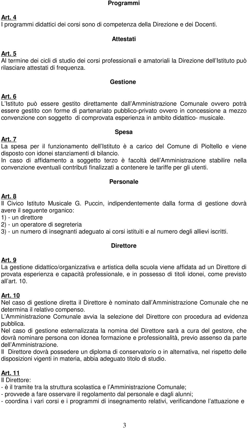 6 L Istituto può essere gestito direttamente dall Amministrazione Comunale ovvero potrà essere gestito con forme di partenariato pubblico-privato ovvero in concessione a mezzo convenzione con