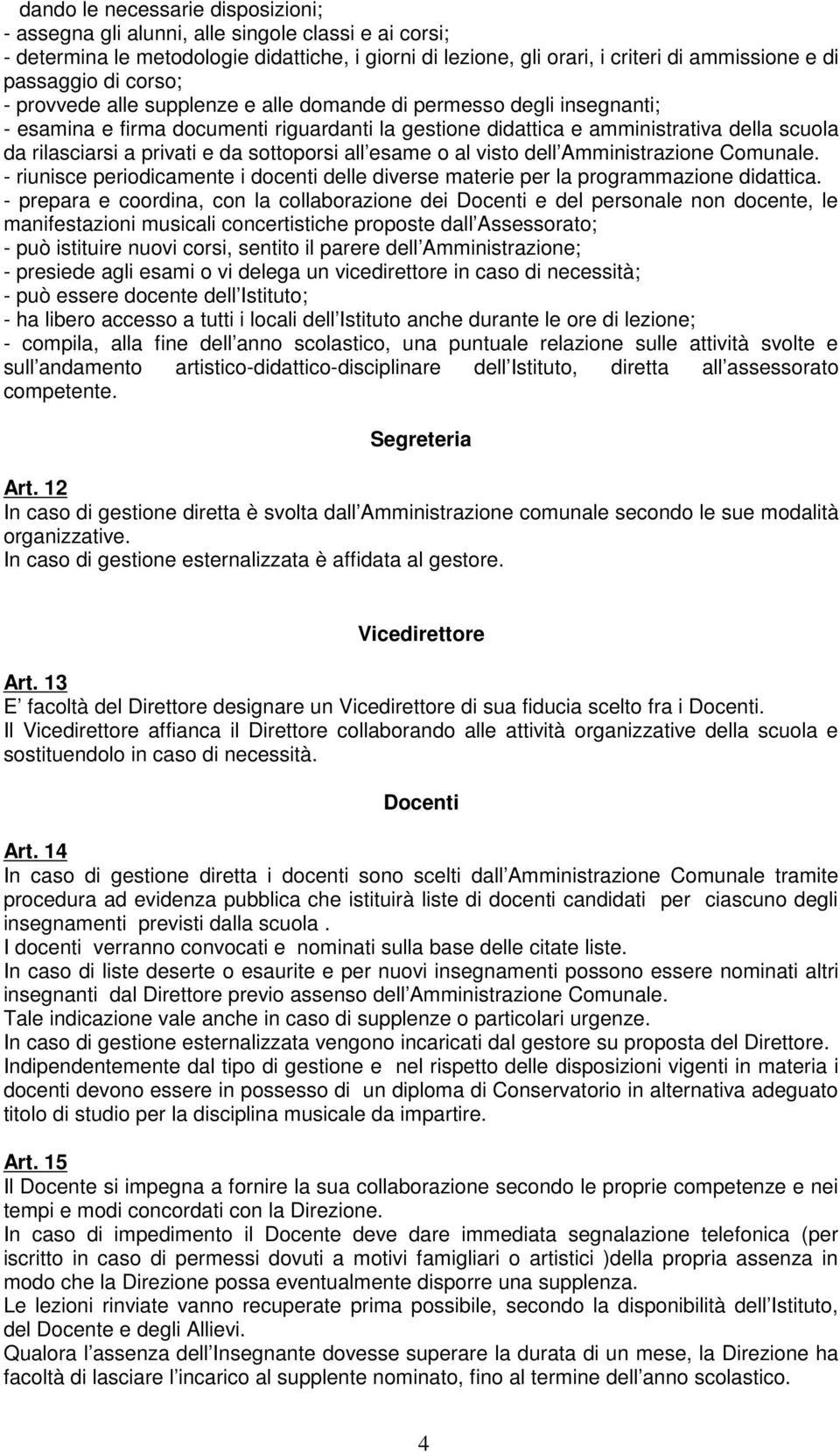 da sottoporsi all esame o al visto dell Amministrazione Comunale. - riunisce periodicamente i docenti delle diverse materie per la programmazione didattica.