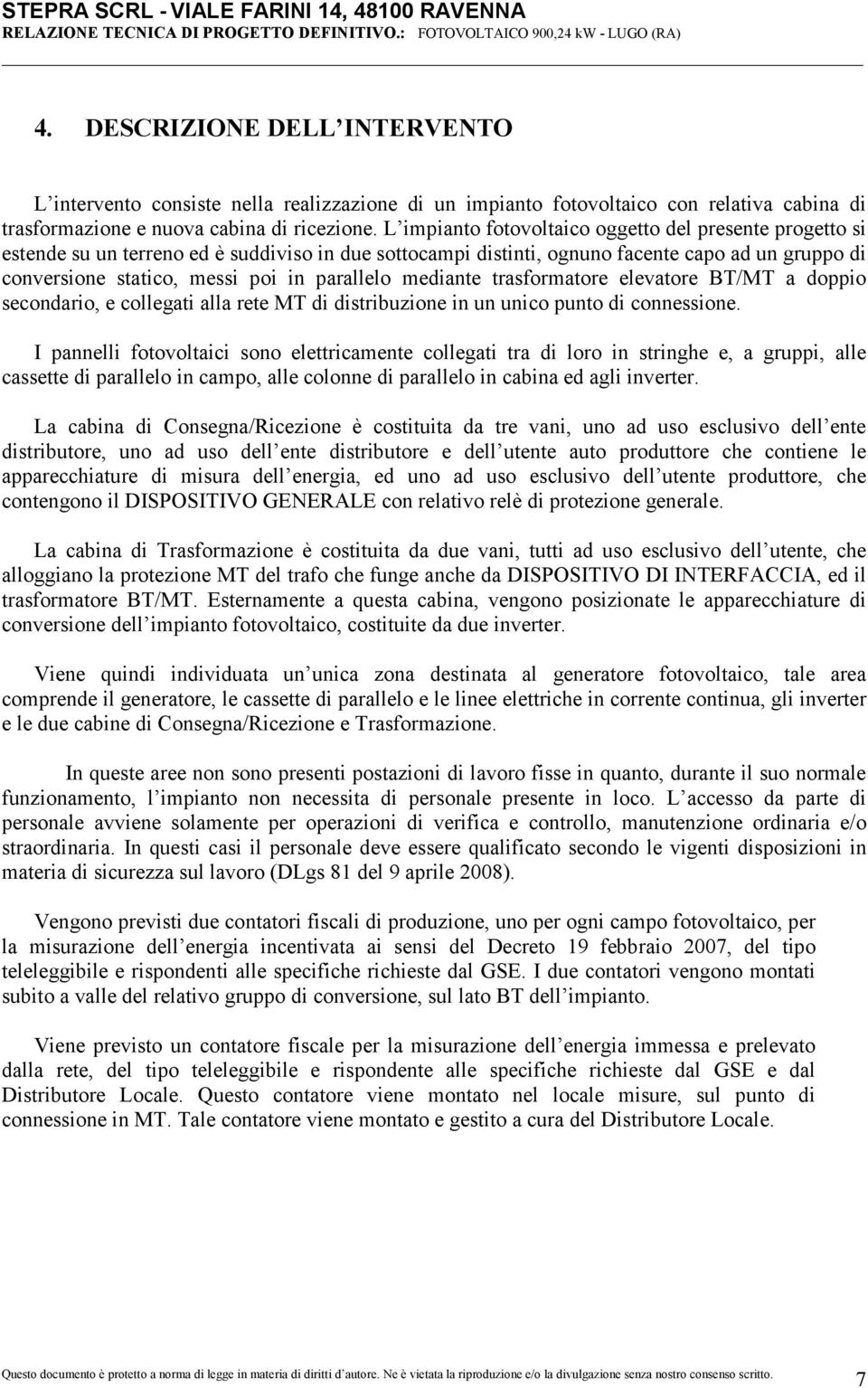 parallelo mediante trasformatore elevatore BT/MT a doppio secondario, e collegati alla rete MT di distribuzione in un unico punto di connessione.