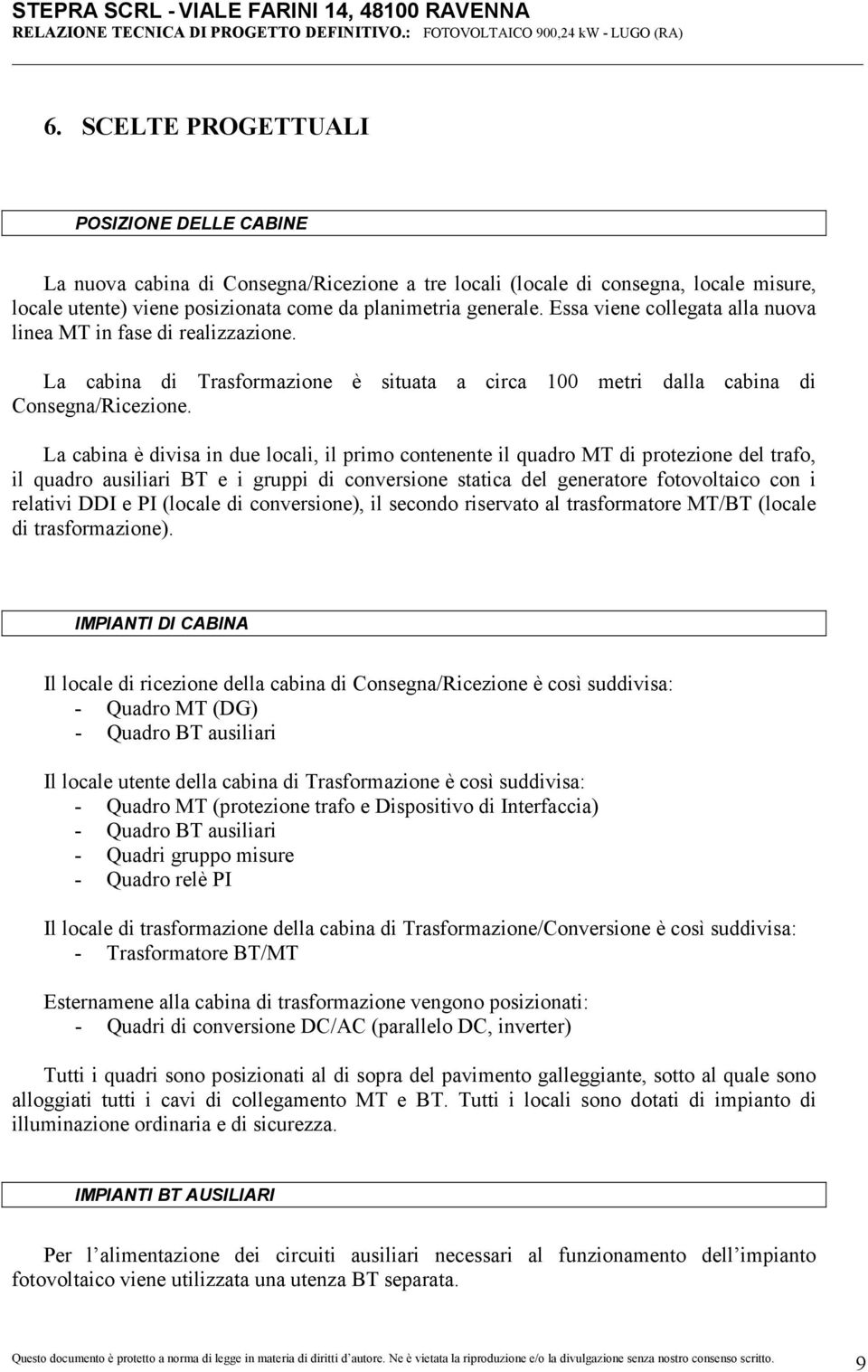 La cabina è divisa in due locali, il primo contenente il quadro MT di protezione del trafo, il quadro ausiliari BT e i gruppi di conversione statica del generatore fotovoltaico con i relativi DDI e