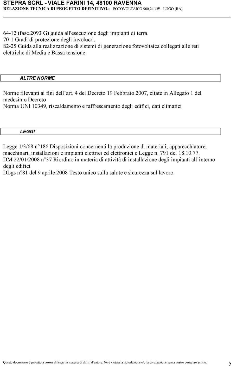 4 del Decreto 19 Febbraio 2007, citate in Allegato 1 del medesimo Decreto Norma UNI 10349, riscaldamento e raffrescamento degli edifici, dati climatici LEGGI Legge 1/3/68 n 186 Disposizioni