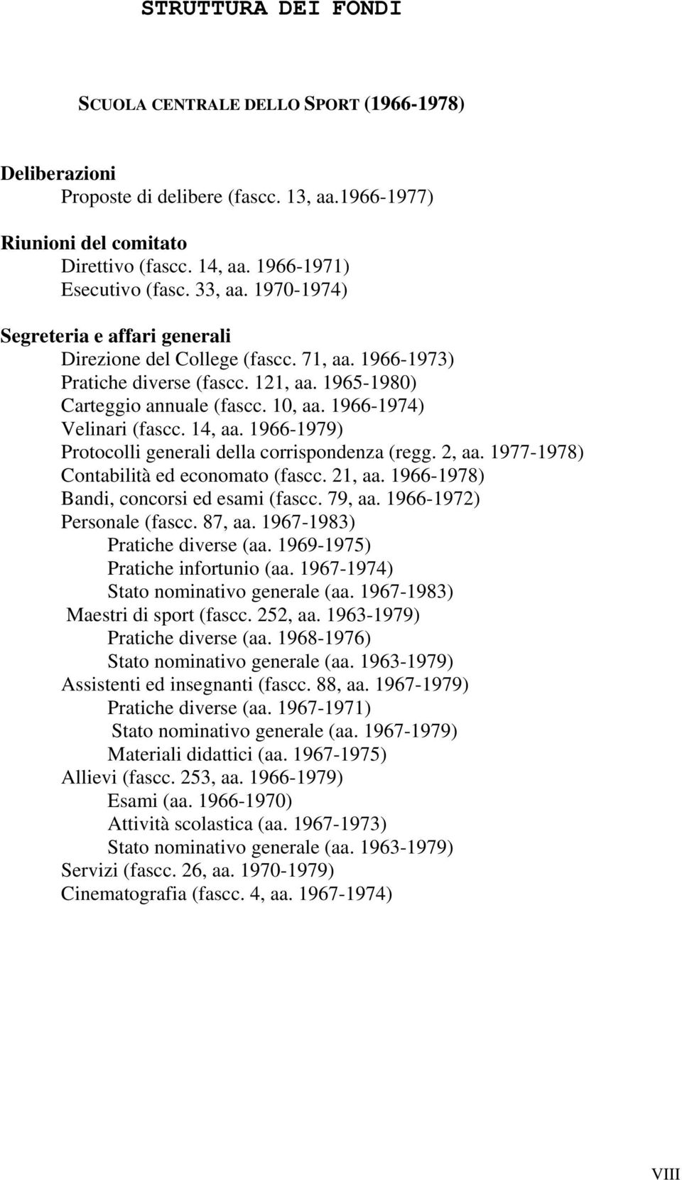 1966-1974) Velinari (fascc. 14, aa. 1966-1979) Protocolli generali della corrispondenza (regg. 2, aa. 1977-1978) Contabilità ed economato (fascc. 21, aa. 1966-1978) Bandi, concorsi ed esami (fascc.