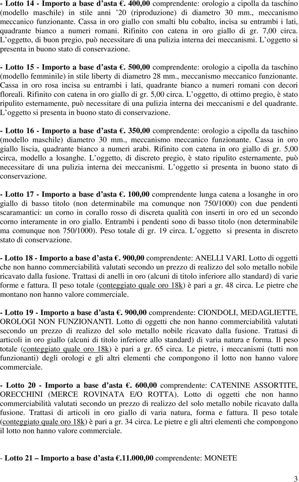 L oggetto, di buon pregio, può necessitare di una pulizia interna dei meccanismi. L oggetto si presenta in buono stato di conservazione. - Lotto 15 - Importo a base d asta.