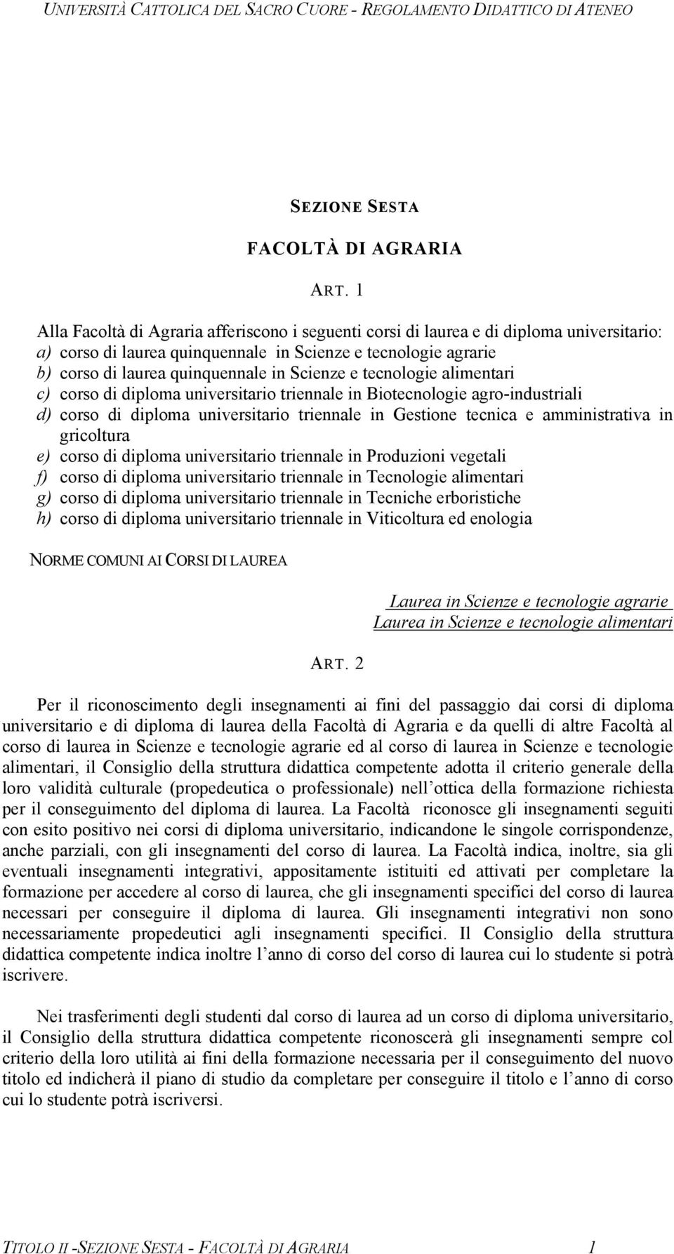 e tecnologie alimentari c) corso di diploma universitario triennale in Biotecnologie agro-industriali d) corso di diploma universitario triennale in Gestione tecnica e amministrativa in gricoltura e)