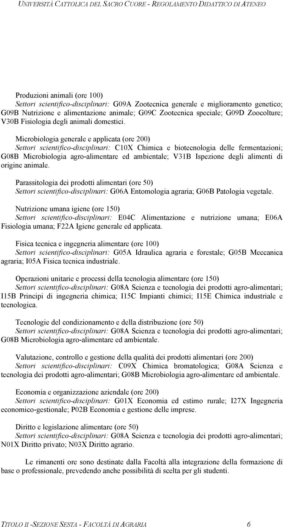 Microbiologia generale e applicata (ore 200) Settori scientifico-disciplinari: C10X Chimica e biotecnologia delle fermentazioni; G08B Microbiologia agro-alimentare ed ambientale; V31B Ispezione degli