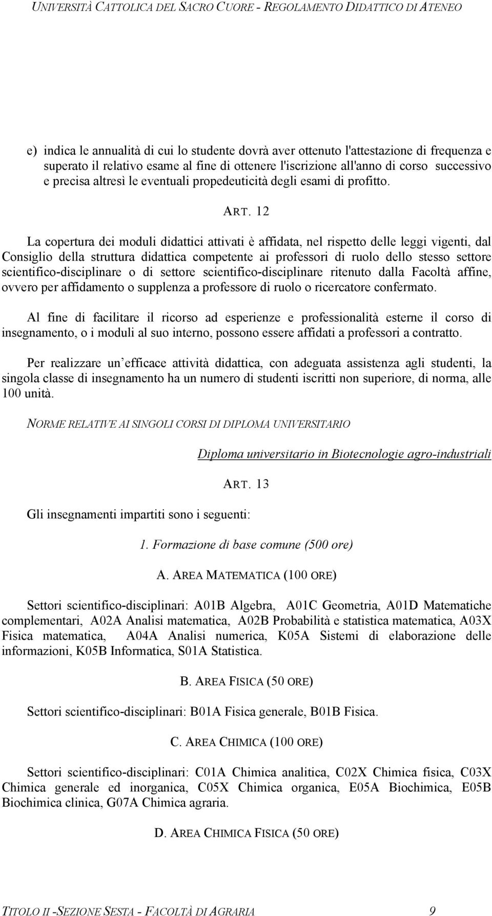 12 La copertura dei moduli didattici attivati è affidata, nel rispetto delle leggi vigenti, dal Consiglio della struttura didattica competente ai professori di ruolo dello stesso settore