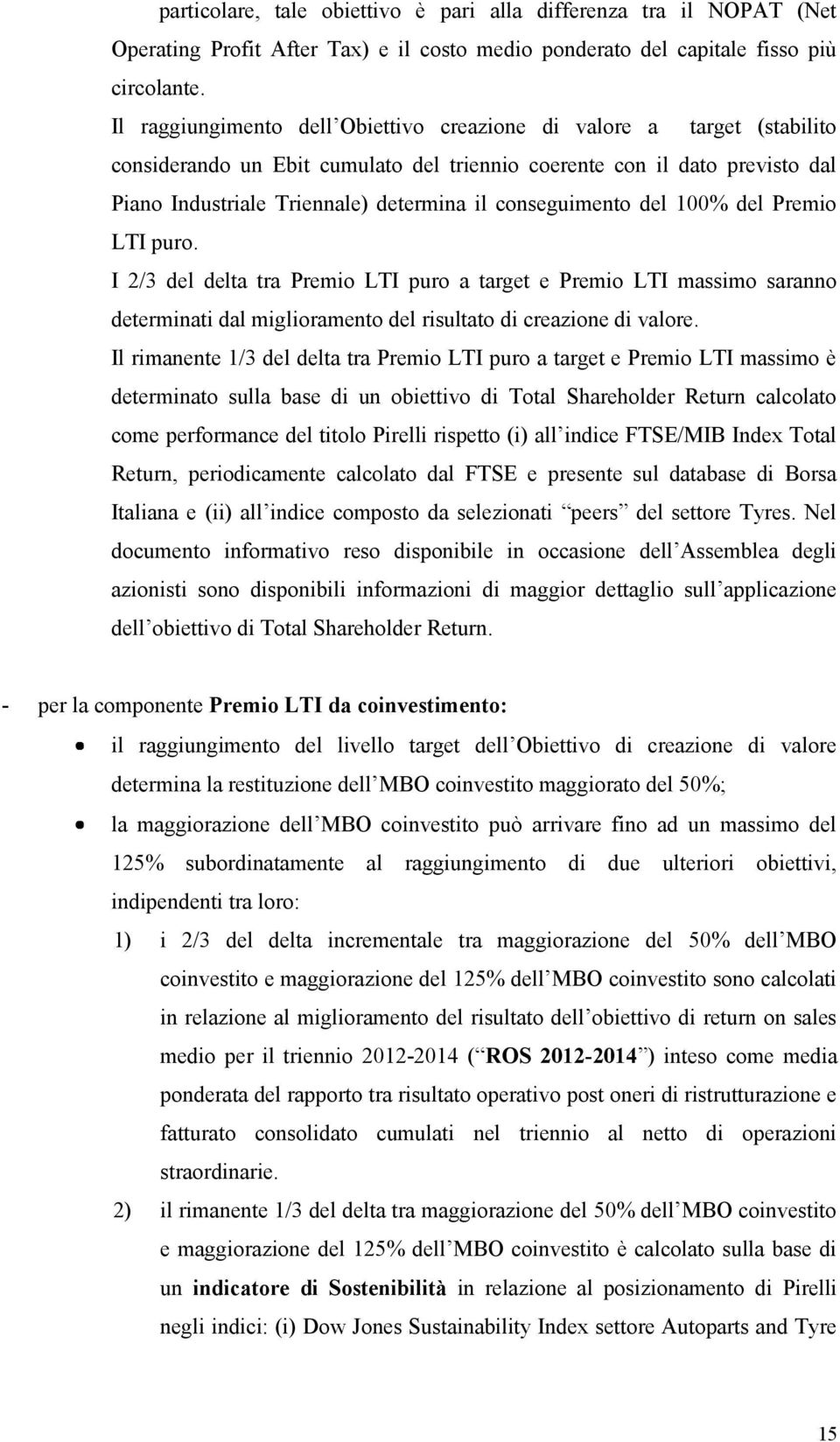 conseguimento del 100% del Premio LTI puro. I 2/3 del delta tra Premio LTI puro a target e Premio LTI massimo saranno determinati dal miglioramento del risultato di creazione di valore.