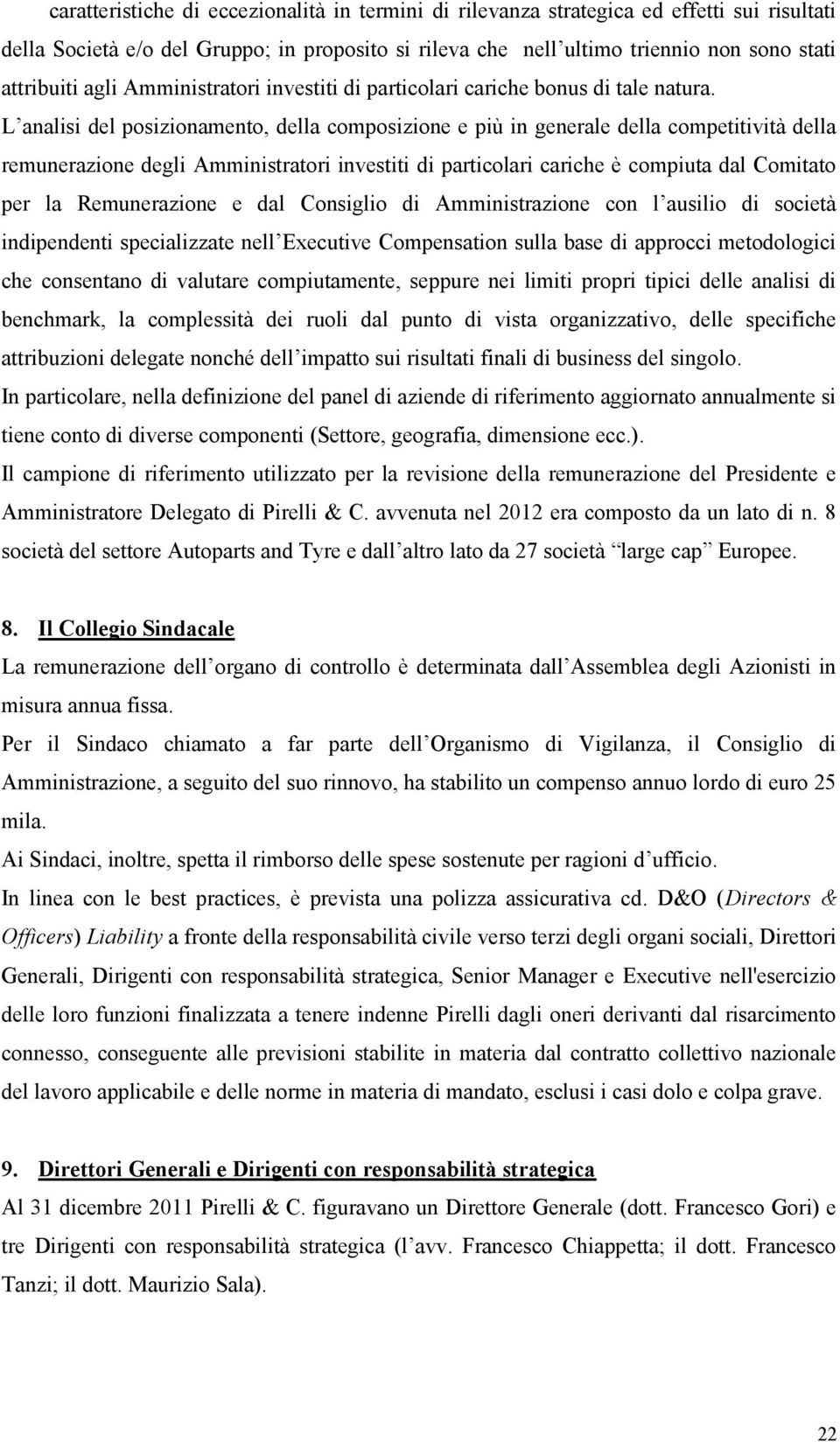 L analisi del posizionamento, della composizione e più in generale della competitività della remunerazione degli Amministratori investiti di particolari cariche è compiuta dal Comitato per la