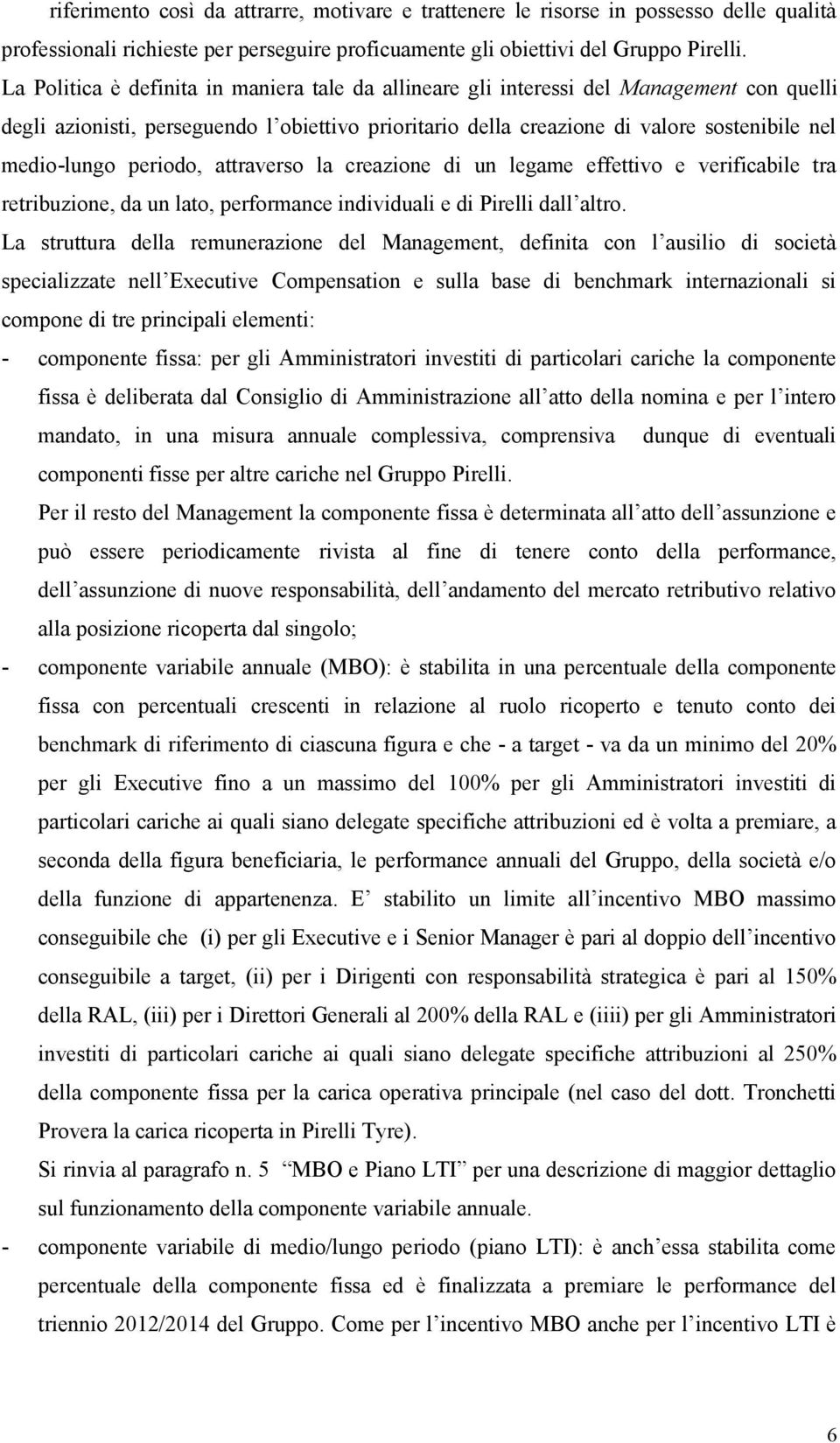 periodo, attraverso la creazione di un legame effettivo e verificabile tra retribuzione, da un lato, performance individuali e di Pirelli dall altro.