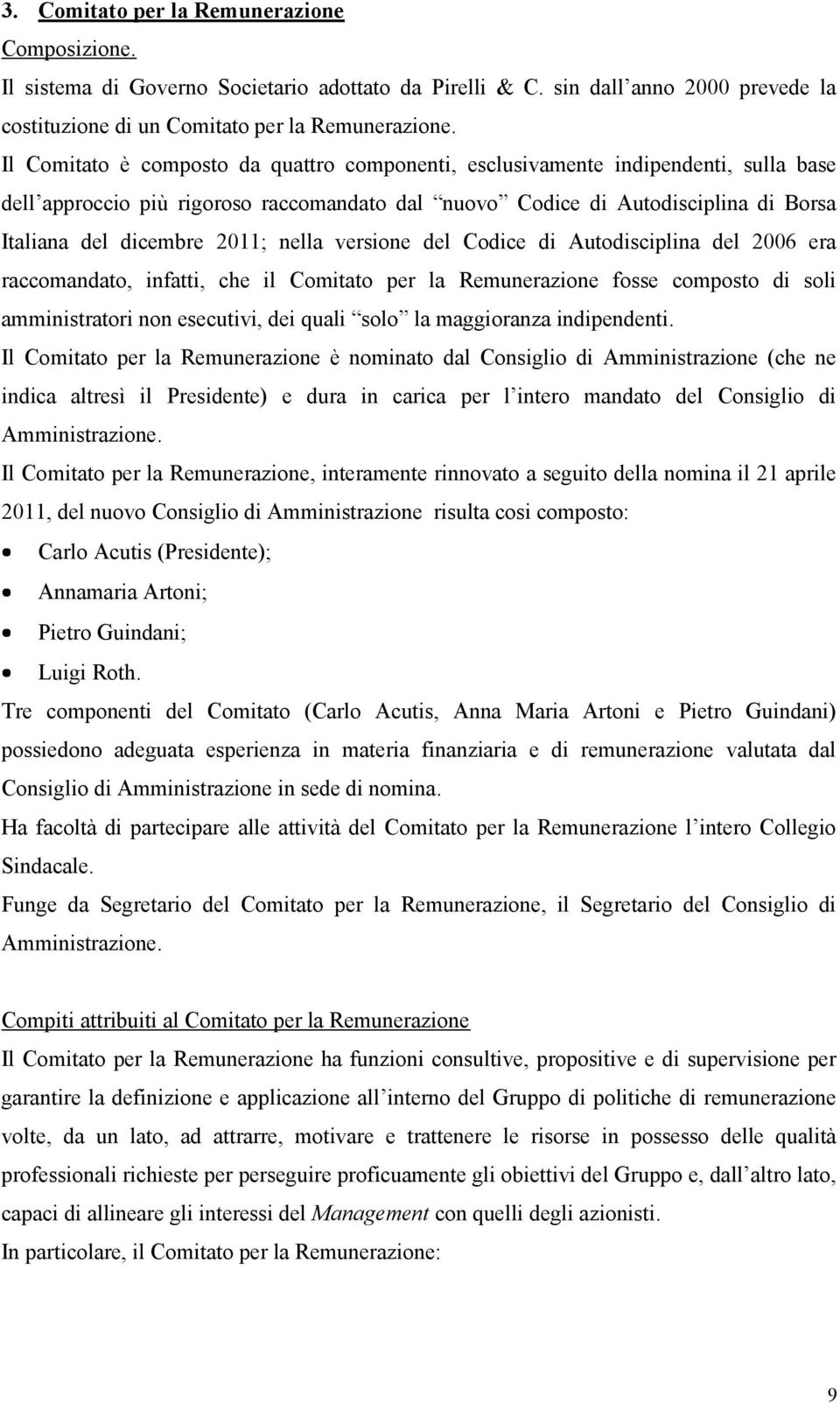 nella versione del Codice di Autodisciplina del 2006 era raccomandato, infatti, che il Comitato per la Remunerazione fosse composto di soli amministratori non esecutivi, dei quali solo la maggioranza