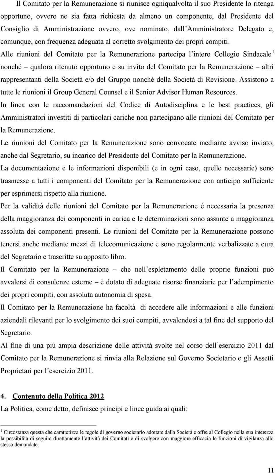 Alle riunioni del Comitato per la Remunerazione partecipa l intero Collegio Sindacale 1 nonché qualora ritenuto opportuno e su invito del Comitato per la Remunerazione altri rappresentanti della