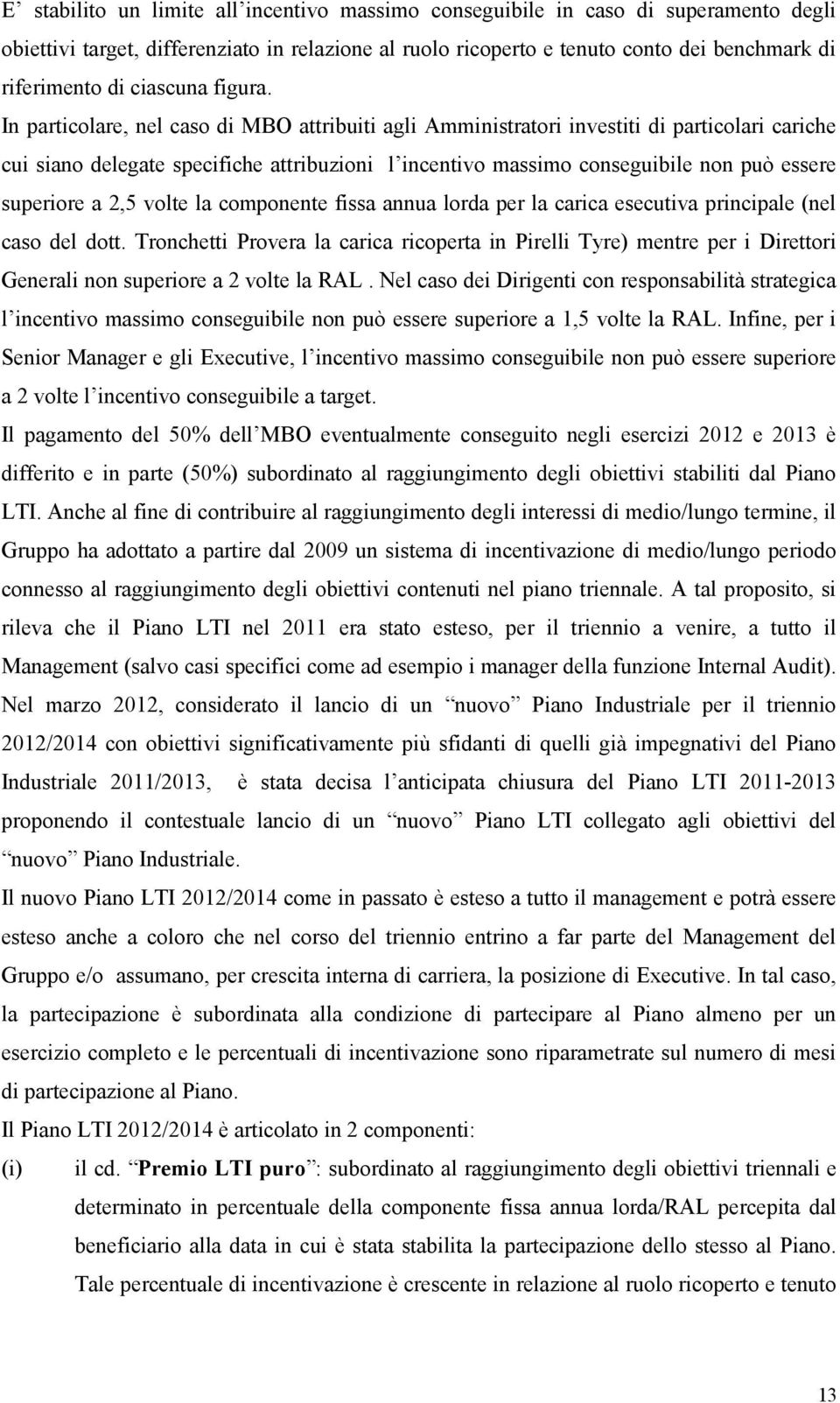 In particolare, nel caso di MBO attribuiti agli Amministratori investiti di particolari cariche cui siano delegate specifiche attribuzioni l incentivo massimo conseguibile non può essere superiore a