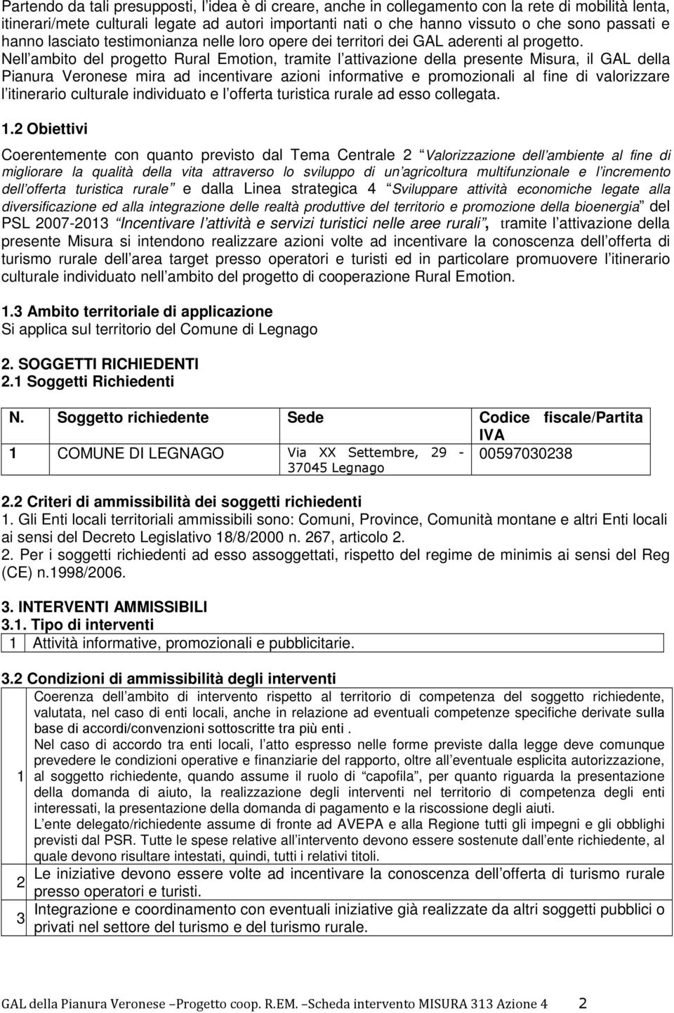 Nell ambito del progetto Rural Emotion, tramite l attivazione della presente Misura, il GAL della Pianura Veronese mira ad incentivare azioni informative e promozionali al fine di valorizzare l