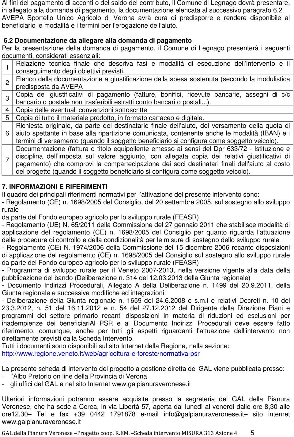 Documentazione da allegare alla domanda di pagamento Per la presentazione della domanda di pagamento, il Comune di Legnago presenterà i seguenti documenti, considerati essenziali: Relazione tecnica