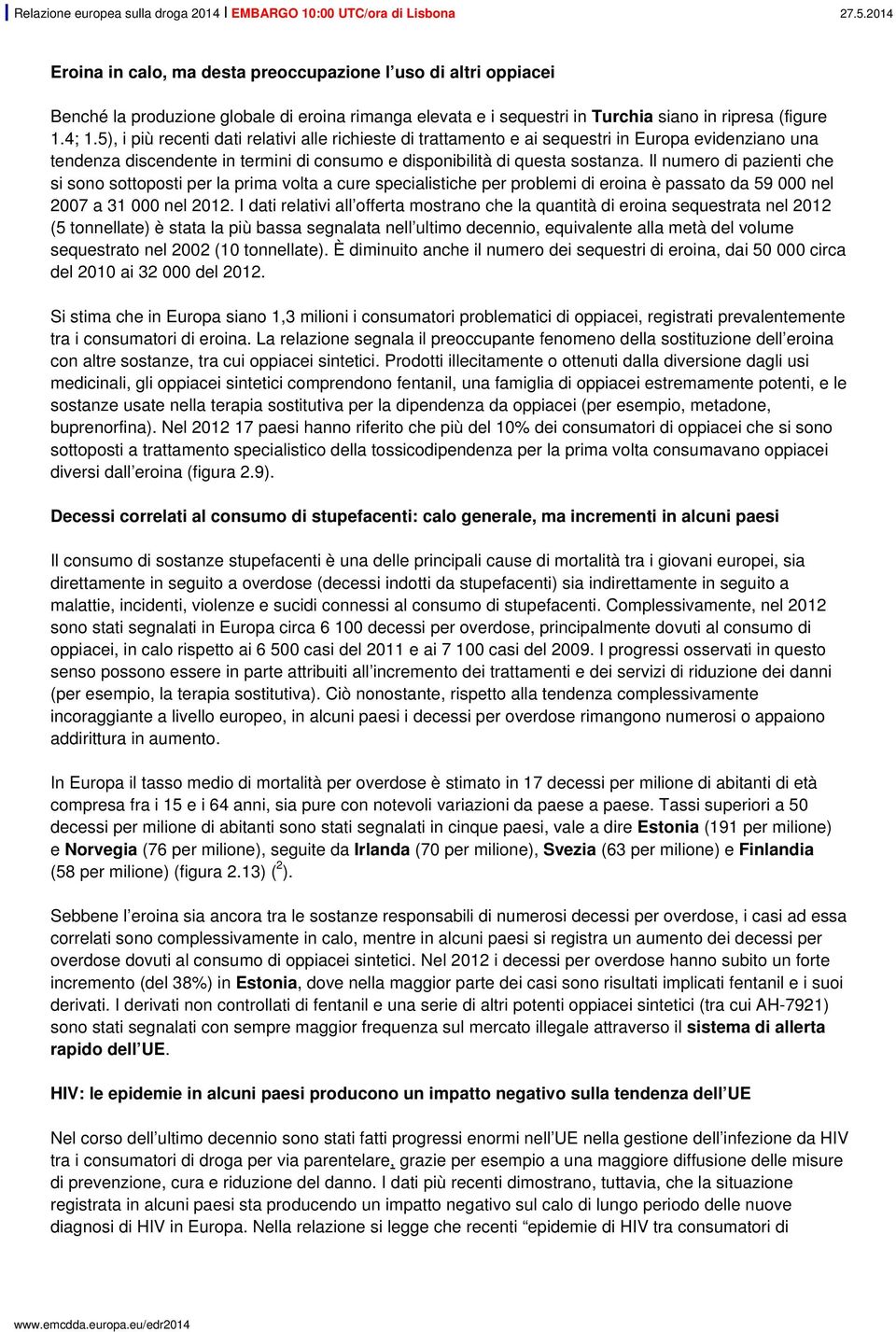 Il numero di pazienti che si sono sottoposti per la prima volta a cure specialistiche per problemi di eroina è passato da 59 000 nel 2007 a 31 000 nel 2012.