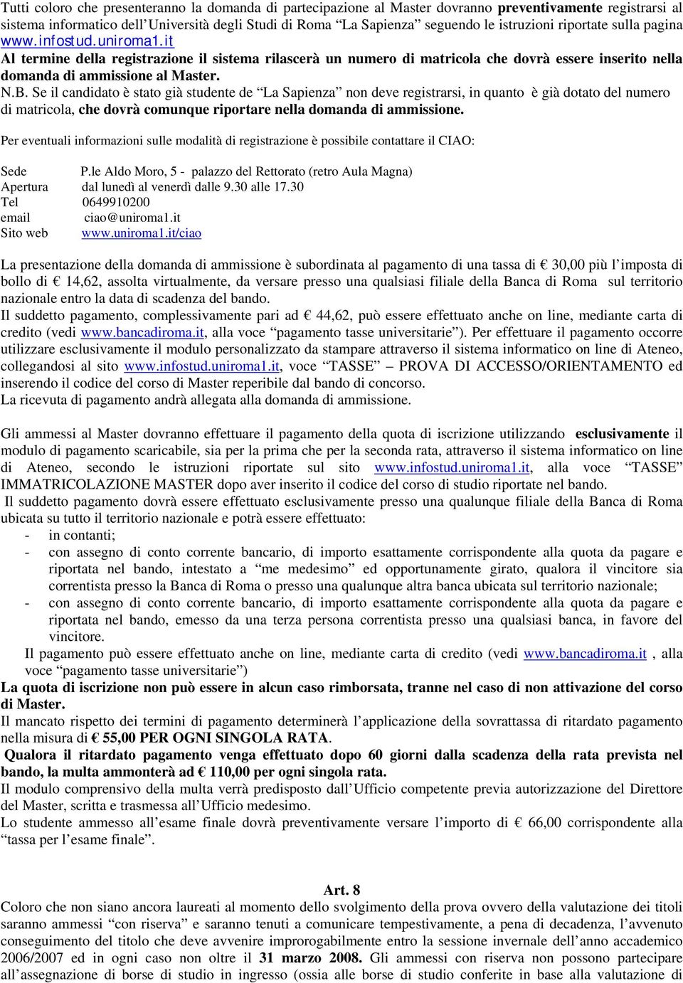 N.B. Se il candidato è stato già studente de La Sapienza non deve registrarsi, in quanto è già dotato del numero di matricola, che dovrà comunque riportare nella domanda di ammissione.