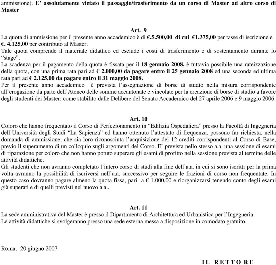 La scadenza per il pagamento della quota è fissata per il 18 gennaio 2008, è tuttavia possibile una rateizzazione della quota, con una prima rata pari ad 2.