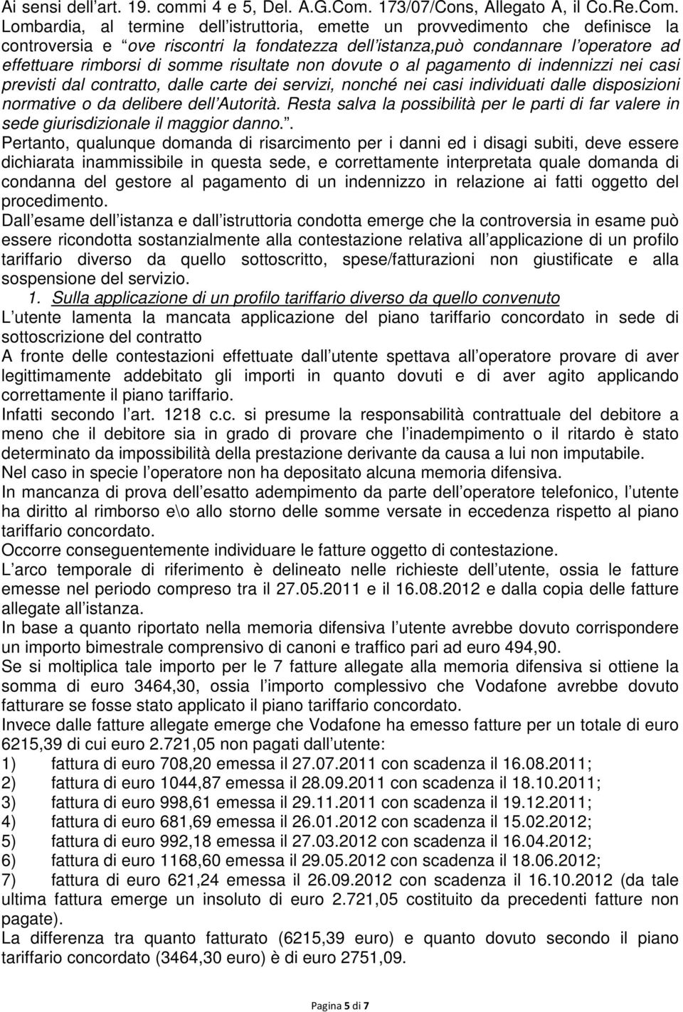 Lombardia, al termine dell istruttoria, emette un provvedimento che definisce la controversia e ove riscontri la fondatezza dell istanza,può condannare l operatore ad effettuare rimborsi di somme