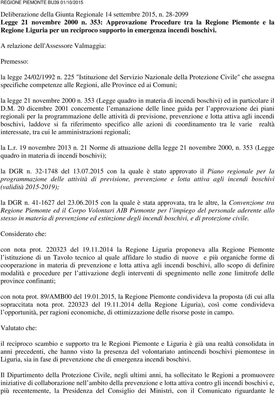 225 "Istituzione del Servizio Nazionale della Protezione Civile" che assegna specifiche competenze alle Regioni, alle Province ed ai Comuni; la legge 21 novembre 2000 n.