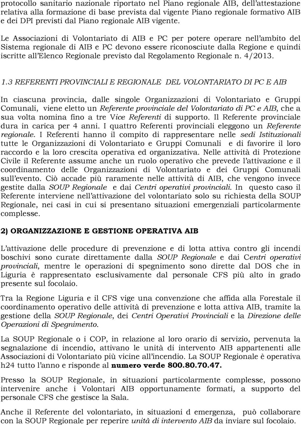 Le Associazioni di Volontariato di AIB e PC per potere operare nell ambito del Sistema regionale di AIB e PC devono essere riconosciute dalla Regione e quindi iscritte all Elenco Regionale previsto