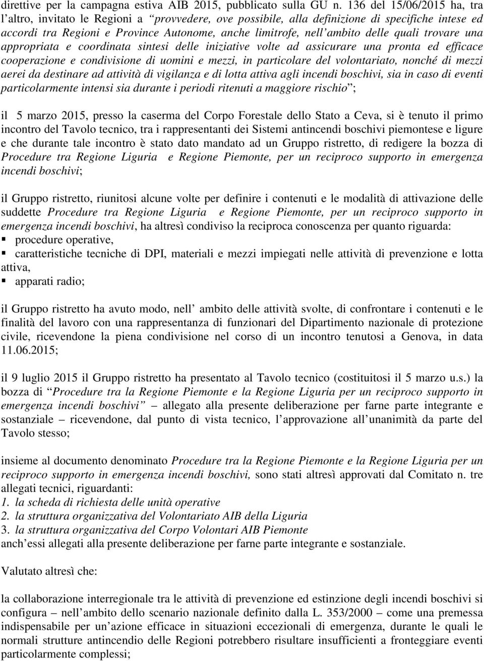 delle quali trovare una appropriata e coordinata sintesi delle iniziative volte ad assicurare una pronta ed efficace cooperazione e condivisione di uomini e mezzi, in particolare del volontariato,