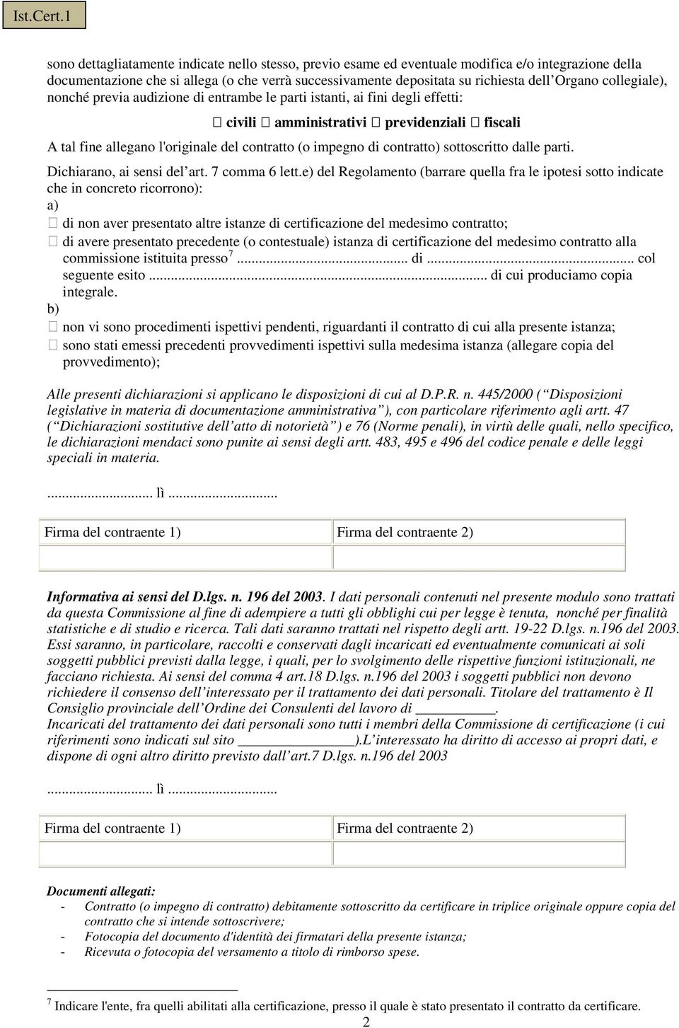 collegiale), nonché previa audizione di entrambe le parti istanti, ai fini degli effetti: civili amministrativi previdenziali fiscali A tal fine allegano l'originale del contratto (o impegno di