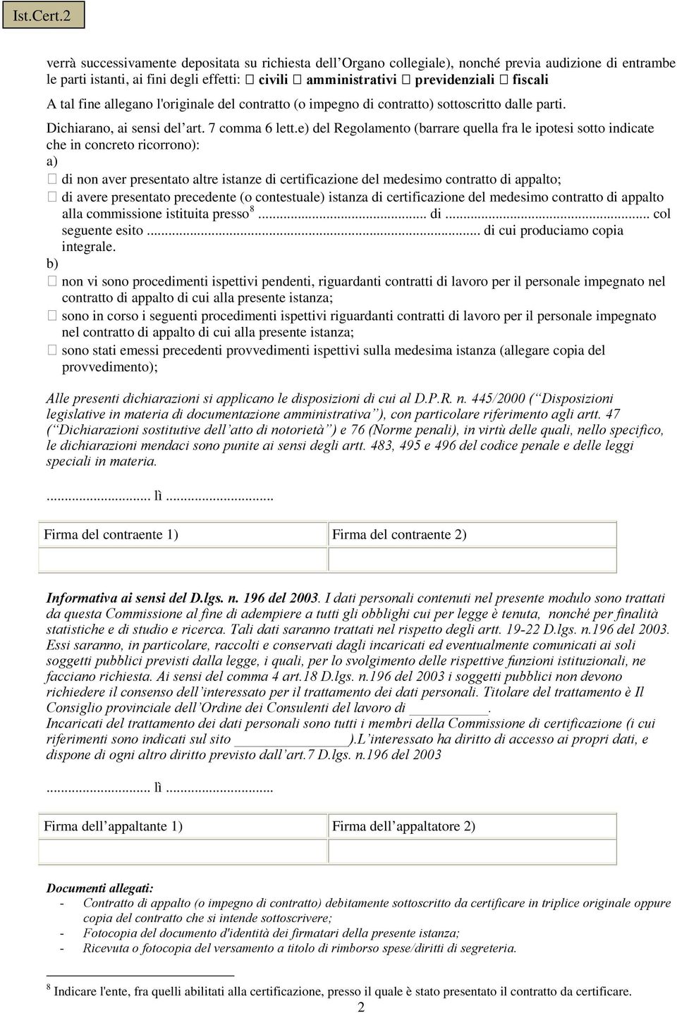 fine allegano l'originale del contratto (o impegno di contratto) sottoscritto dalle parti. Dichiarano, ai sensi del art. 7 comma 6 lett.