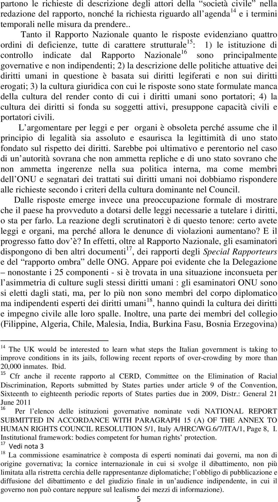 principalmente governative e non indipendenti; 2) la descrizione delle politiche attuative dei diritti umani in questione è basata sui diritti legiferati e non sui diritti erogati; 3) la cultura