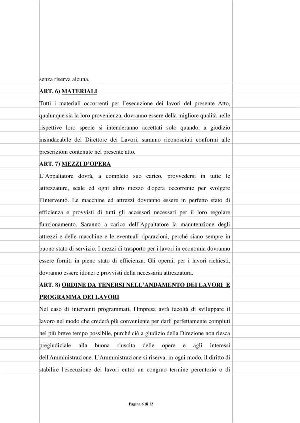 intenderanno accettati solo quando, a giudizio insindacabile del Direttore dei Lavori, saranno riconosciuti conformi alle prescrizioni contenute nel presente atto. ART.