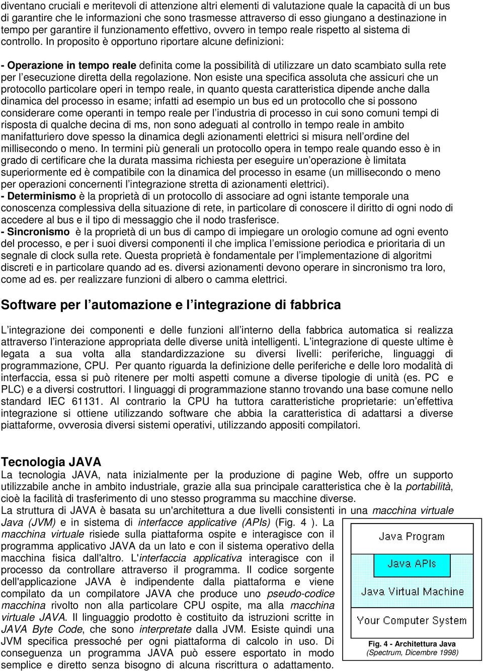 In proposito è opportuno riportare alcune definizioni: - Operazione in tempo reale definita come la possibilità di utilizzare un dato scambiato sulla rete per l esecuzione diretta della regolazione.