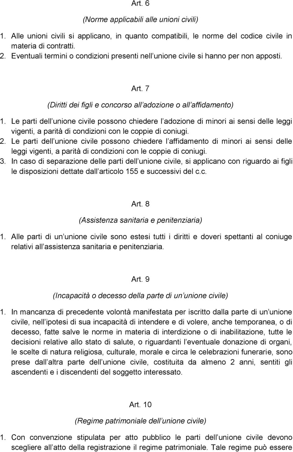 Le parti dell unione civile possono chiedere l adozione di minori ai sensi delle leggi vigenti, a parità di condizioni con le coppie di coniugi. 2.