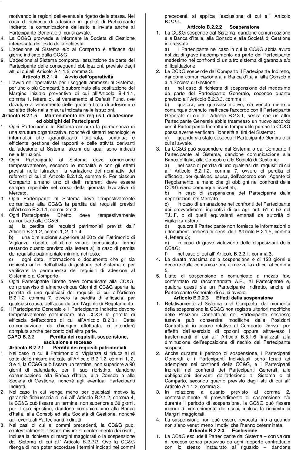 La CC&G provvede a informare la Società di Gestione interessata dell esito della richiesta. 5. L adesione al Sistema e/o al Comparto è efficace dal giorno indicato dalla CC&G. 6.