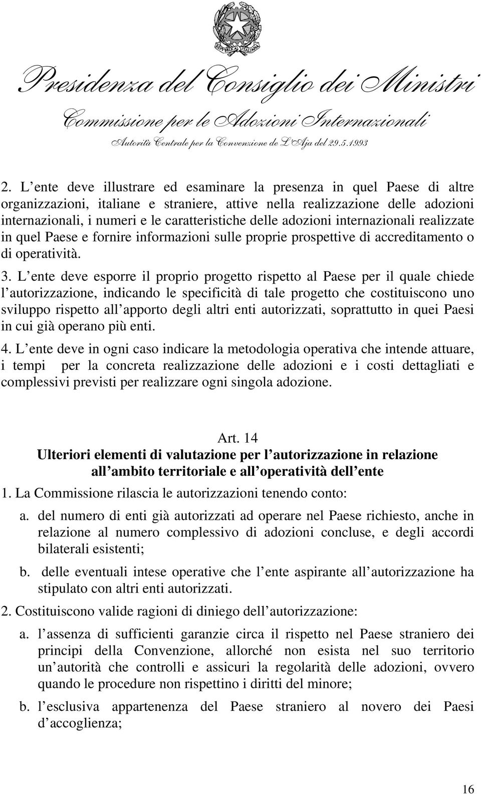 delle adozioni internazionali realizzate in quel Paese e fornire informazioni sulle proprie prospettive di accreditamento o di operatività. 3.