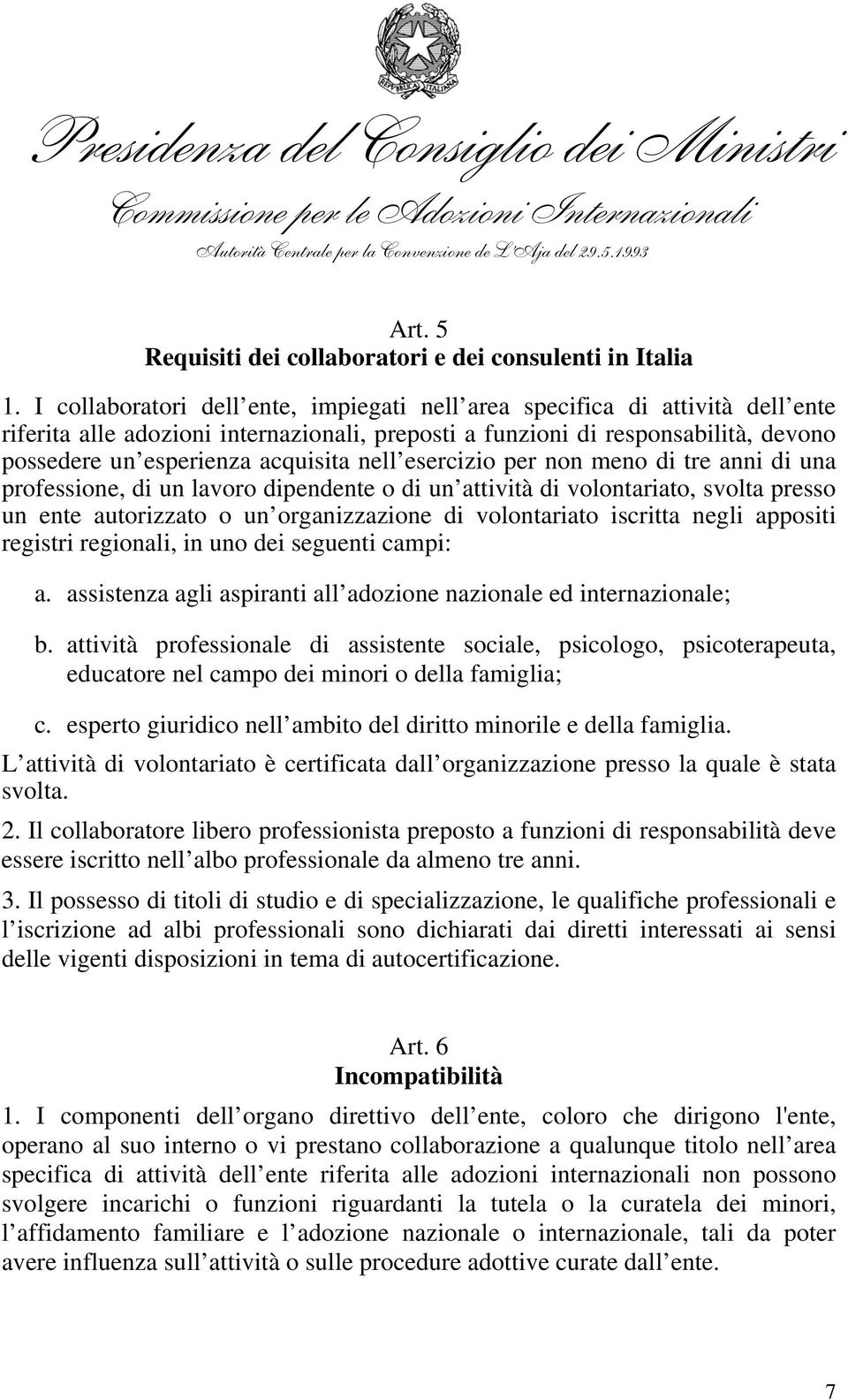 I collaboratori dell ente, impiegati nell area specifica di attività dell ente riferita alle adozioni internazionali, preposti a funzioni di responsabilità, devono possedere un esperienza acquisita