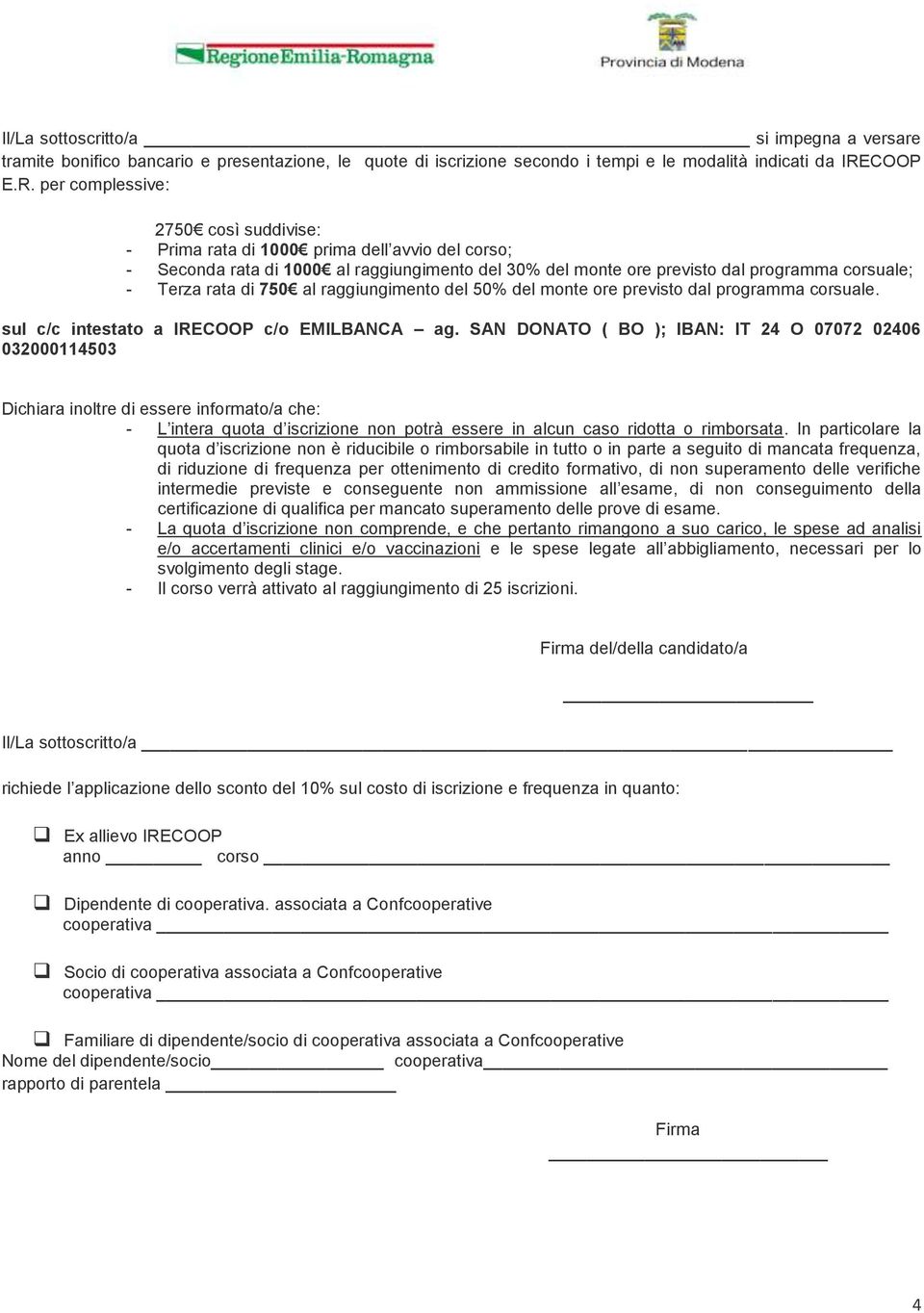 per complessive: 2750 così suddivise: - Prima rata di 1000 prima dell avvio del corso; - Seconda rata di 1000 al raggiungimento del 30% del monte ore previsto dal programma corsuale; - Terza rata di