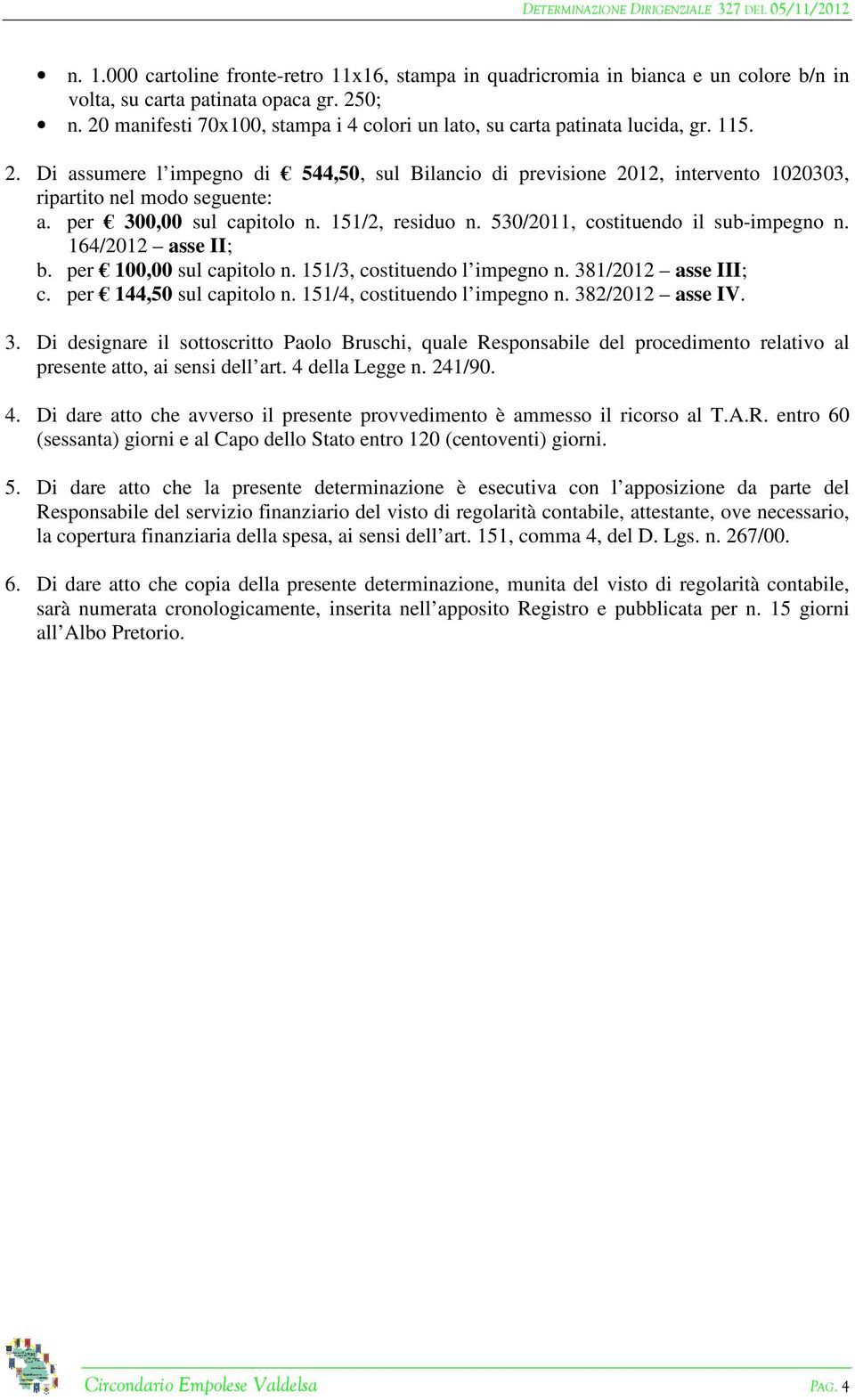 Di assumere l impegno di 544,50, sul Bilancio di previsione 2012, intervento 1020303, ripartito nel modo seguente: a. per 300,00 sul capitolo n. 151/2, residuo n.