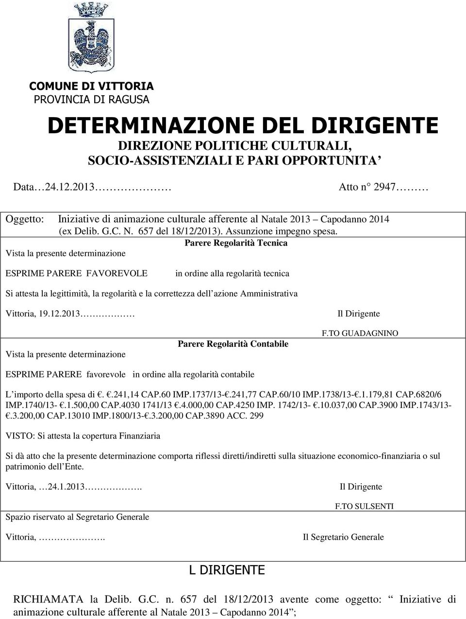 Parere Regolarità Tecnica Vista la presente determinazione ESPRIME PARERE FAVOREVOLE in ordine alla regolarità tecnica Si attesta la legittimità, la regolarità e la correttezza dell azione