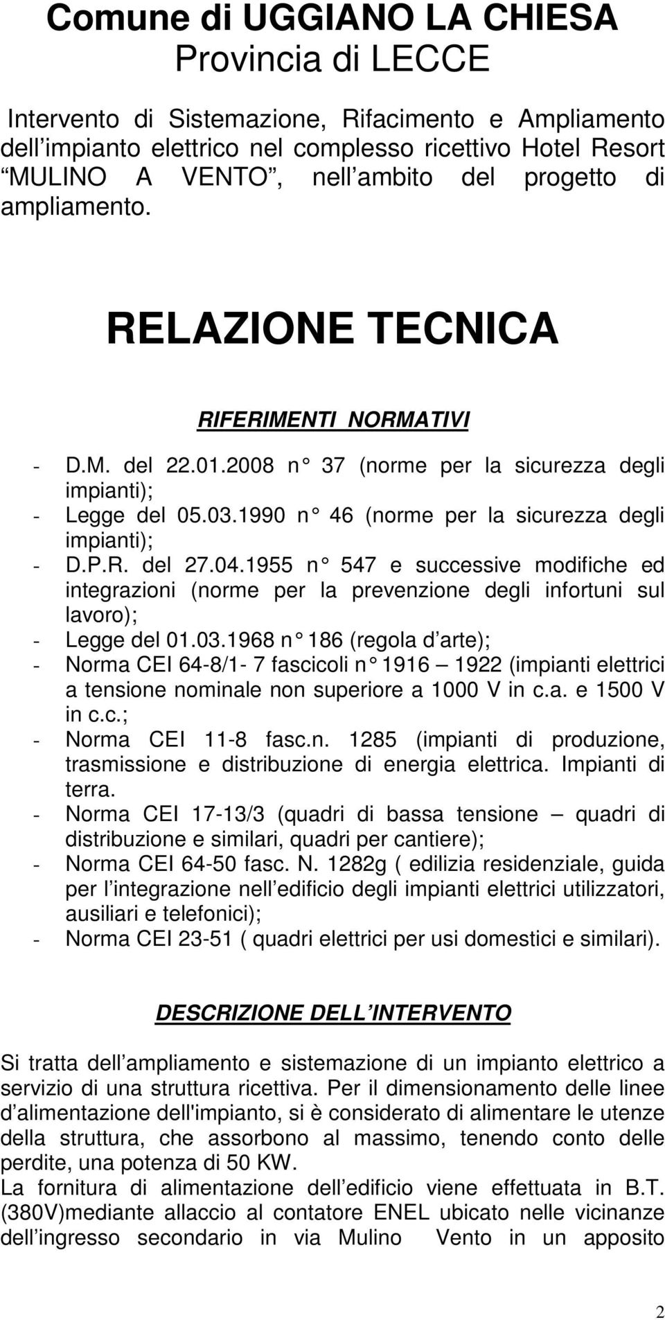 1990 n 46 (norme per la sicurezza degli impianti); - D.P.R. del 27.04.1955 n 547 e successive modifich e ed integrazioni (norme per la prevenzione degli infortuni sul lavoro); - Legge del 01.03.