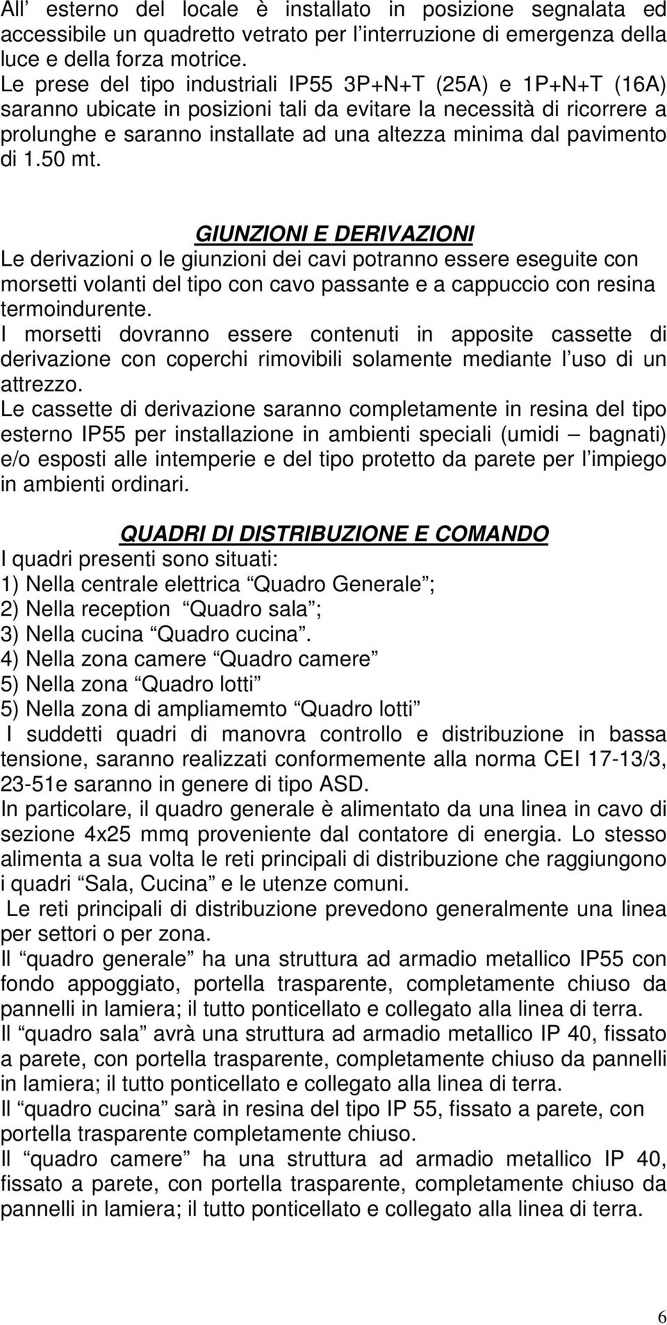 pavimento di 1.50 mt. GIUNZIONI E DERIVAZIONI Le derivazioni o le giunzioni dei cavi potranno essere eseguite con morsetti volanti del tipo con cavo passante e a cappuccio con resina termoindurente.