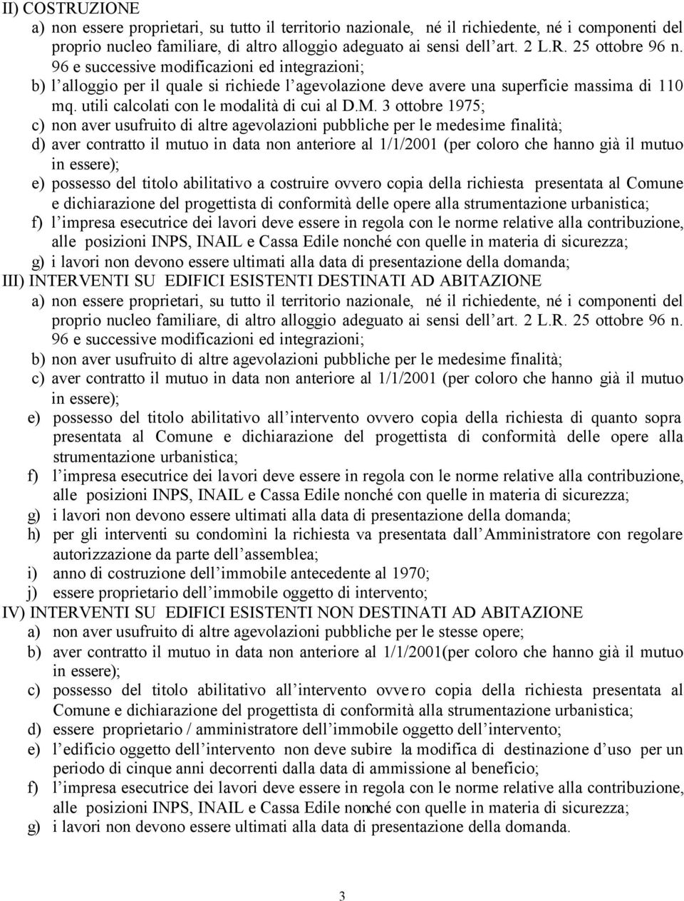 3 ottobre 1975; c) non aver usufruito di altre agevolazioni pubbliche per le medesime finalità; d) aver contratto il mutuo in data non anteriore al 1/1/2001 (per coloro che hanno già il mutuo in