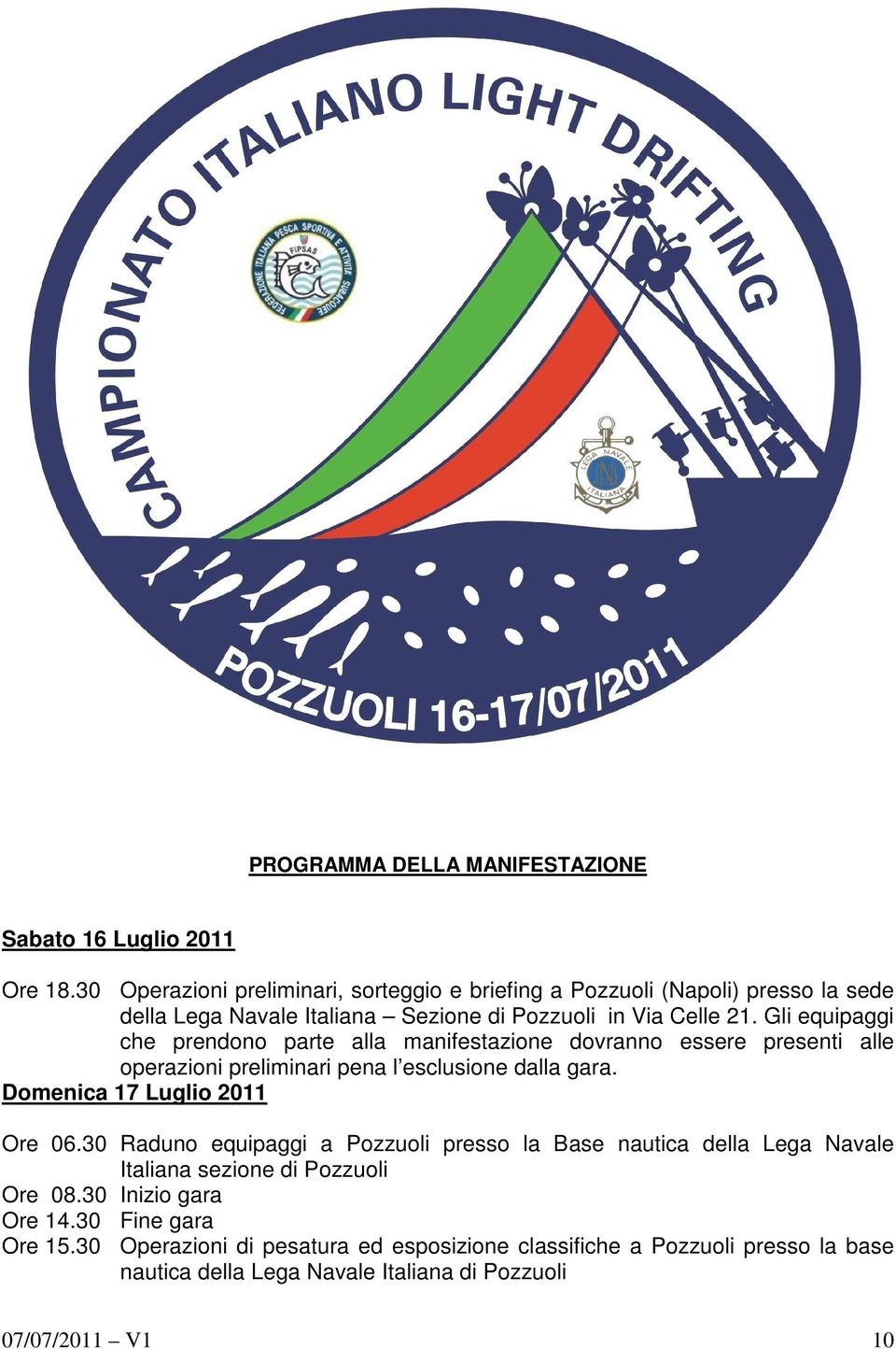 Gli equipaggi che prendono parte alla manifestazione dovranno essere presenti alle operazioni preliminari pena l esclusione dalla gara. Domenica 17 Luglio 2011 Ore 06.