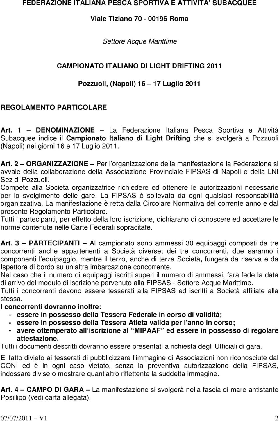 1 DENOMINAZIONE La Federazione Italiana Pesca Sportiva e Attività Subacquee indice il Campionato Italiano di Light Drifting che si svolgerà a Pozzuoli (Napoli) nei giorni 16 e 17 Luglio 2011. Art.